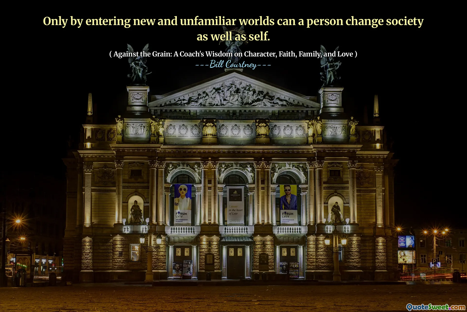 Only by entering new and unfamiliar worlds can a person change society as well as self.