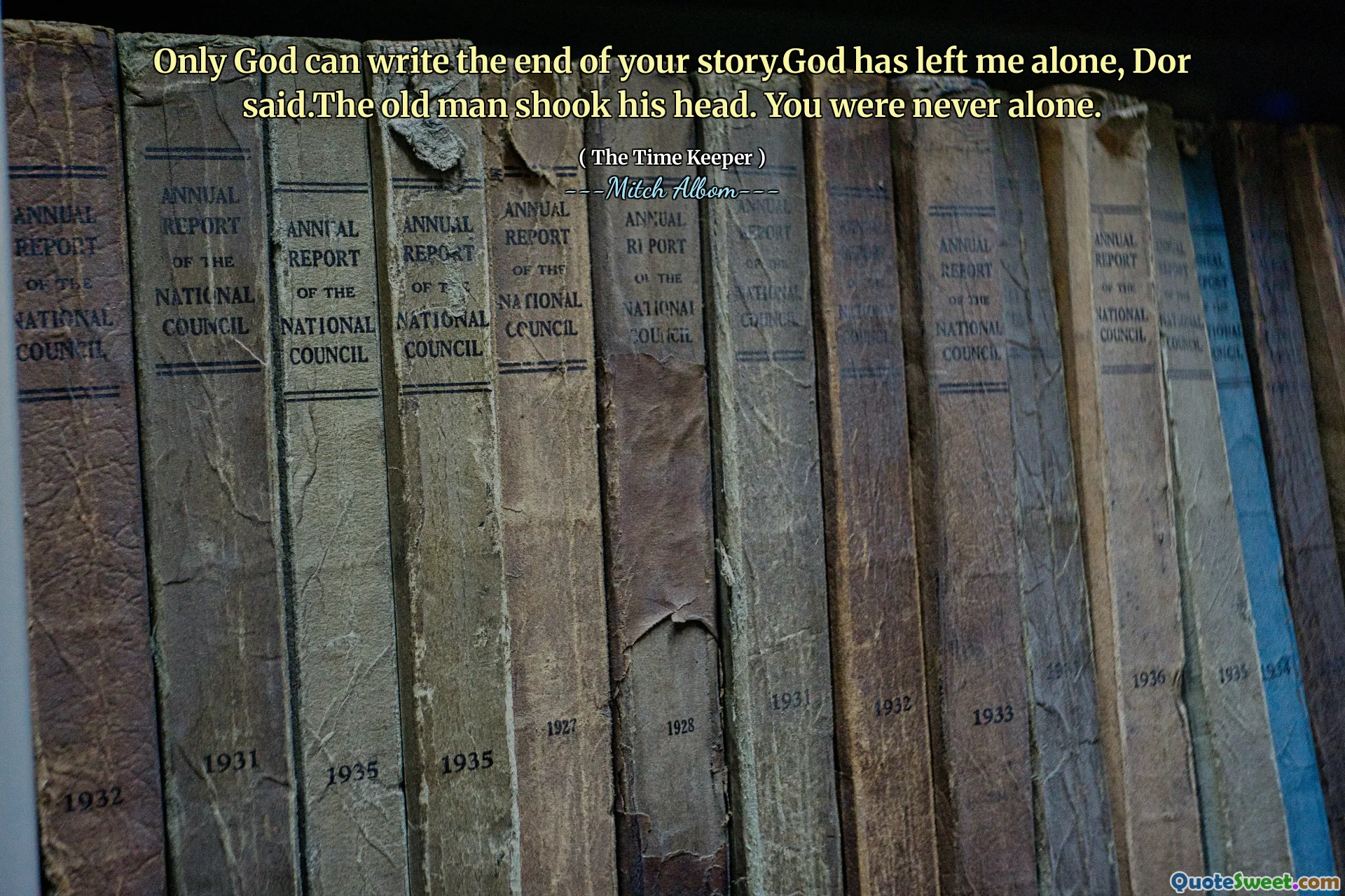 केवल भगवान ही आपकी कहानी का अंत लिख सकते हैं। गोड ने मुझे अकेला छोड़ दिया है, डोर ने कहा। बूढ़े आदमी ने अपना सिर हिला दिया। आप कभी अकेले नहीं थे।