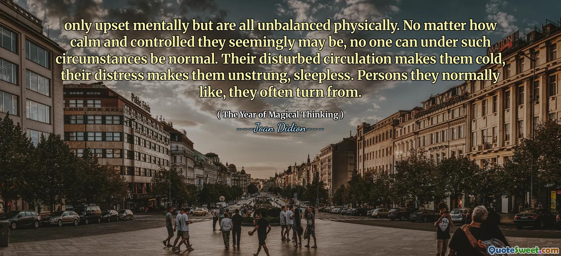 only upset mentally but are all unbalanced physically. No matter how calm and controlled they seemingly may be, no one can under such circumstances be normal. Their disturbed circulation makes them cold, their distress makes them unstrung, sleepless. Persons they normally like, they often turn from.