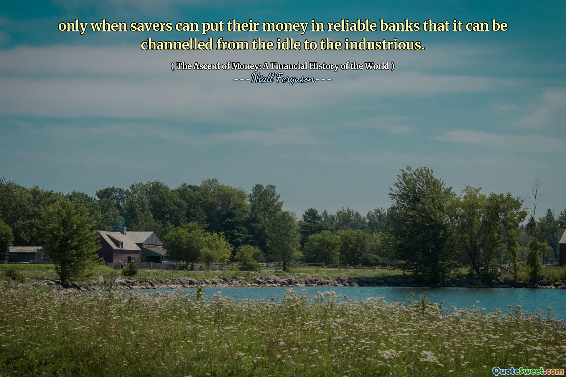 only when savers can put their money in reliable banks that it can be channelled from the idle to the industrious.