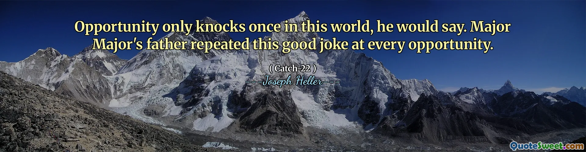 Opportunity only knocks once in this world, he would say. Major Major's father repeated this good joke at every opportunity.