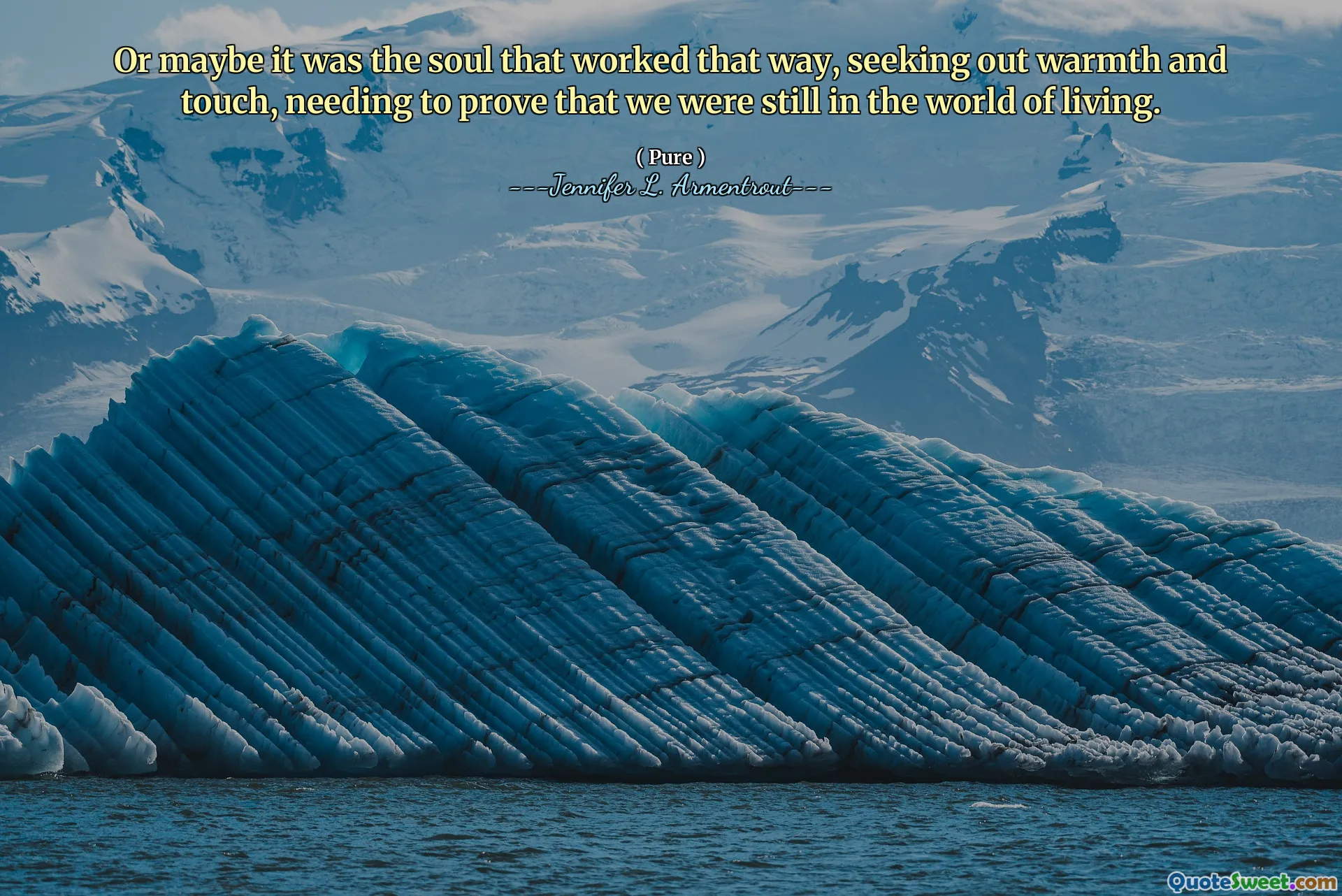 Or maybe it was the soul that worked that way, seeking out warmth and touch, needing to prove that we were still in the world of living.