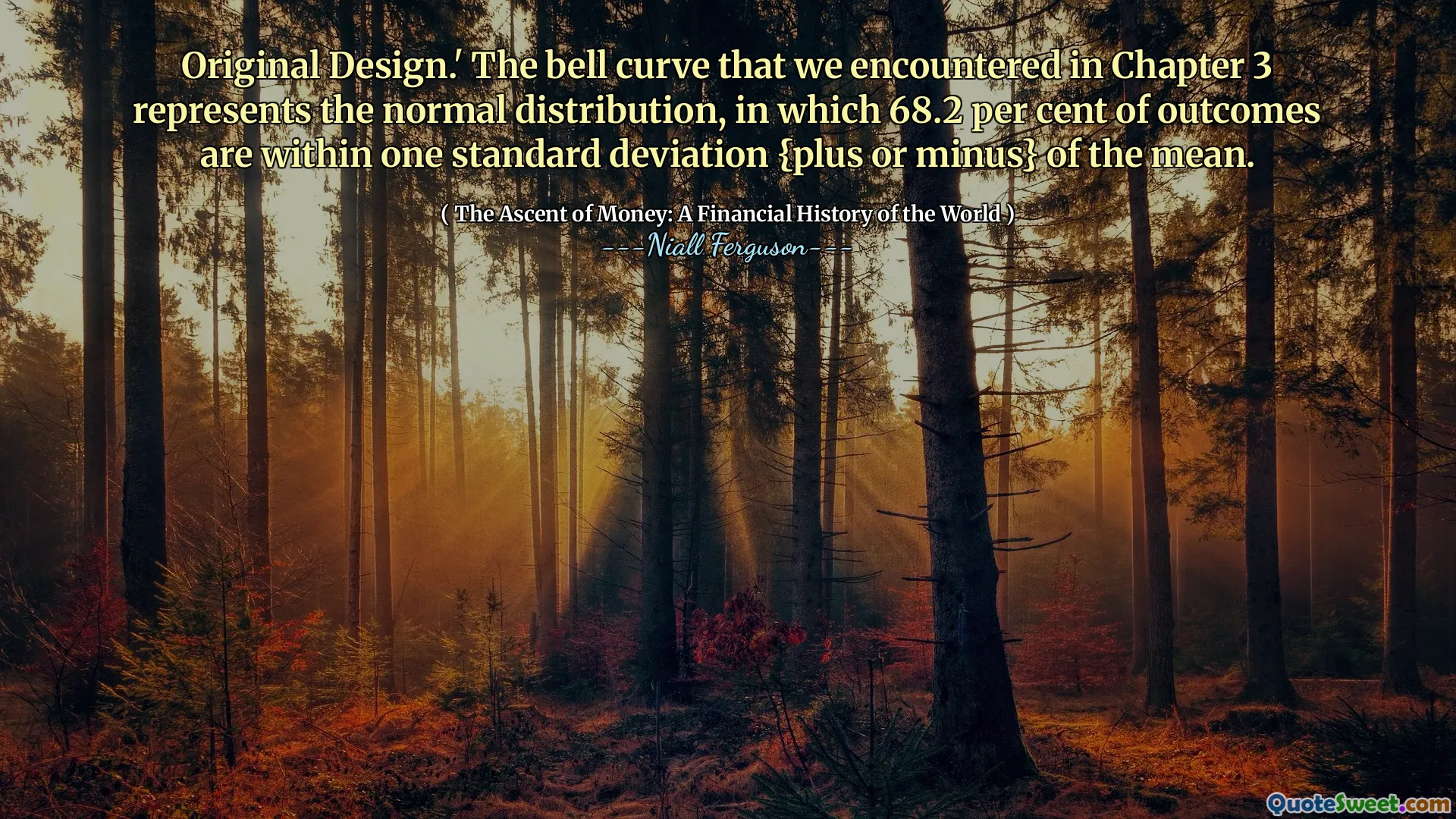Original Design.' The bell curve that we encountered in Chapter 3 represents the normal distribution, in which 68.2 per cent of outcomes are within one standard deviation {plus or minus} of the mean.