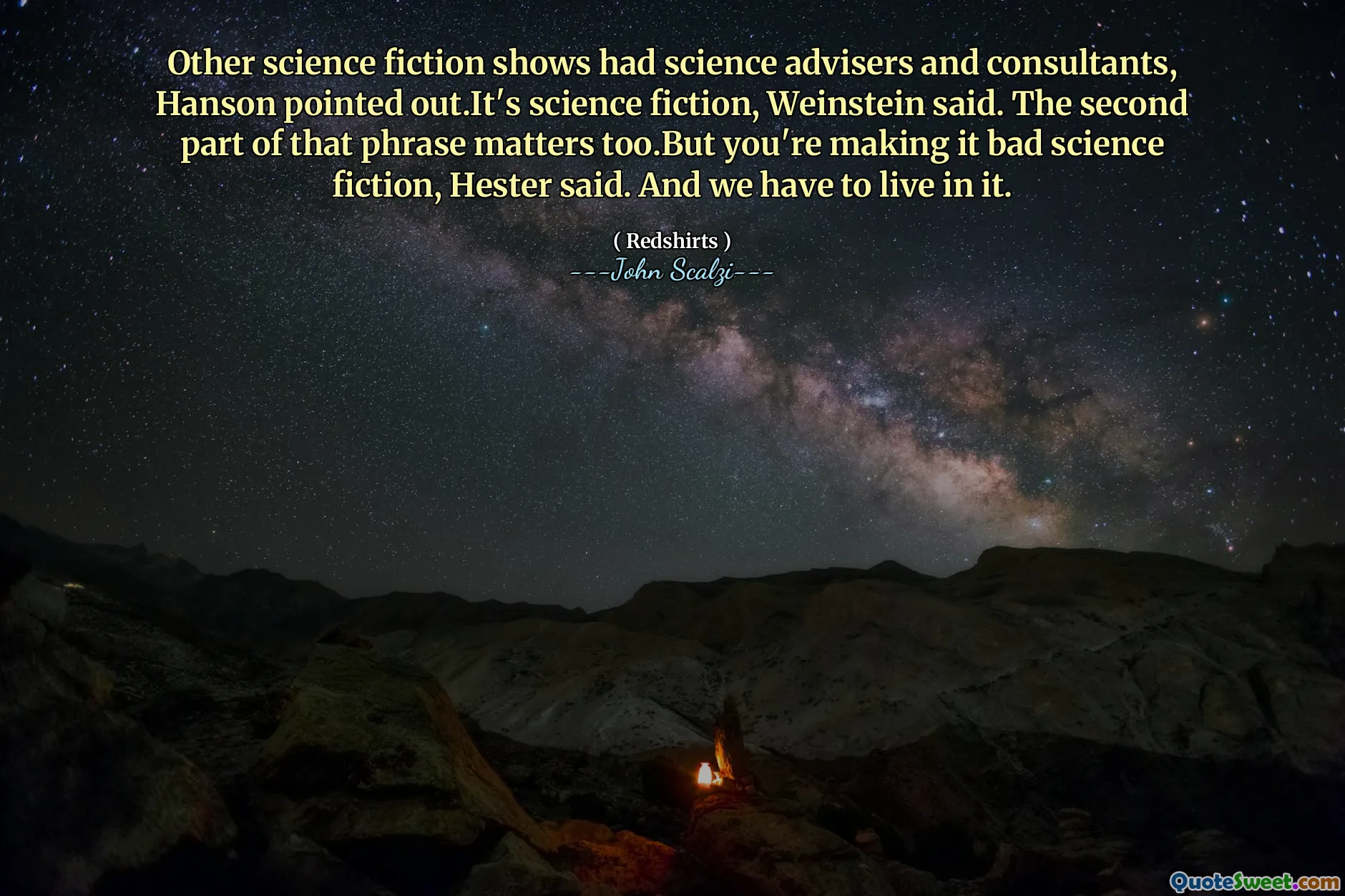 Other science fiction shows had science advisers and consultants, Hanson pointed out.It's science fiction, Weinstein said. The second part of that phrase matters too.But you're making it bad science fiction, Hester said. And we have to live in it.