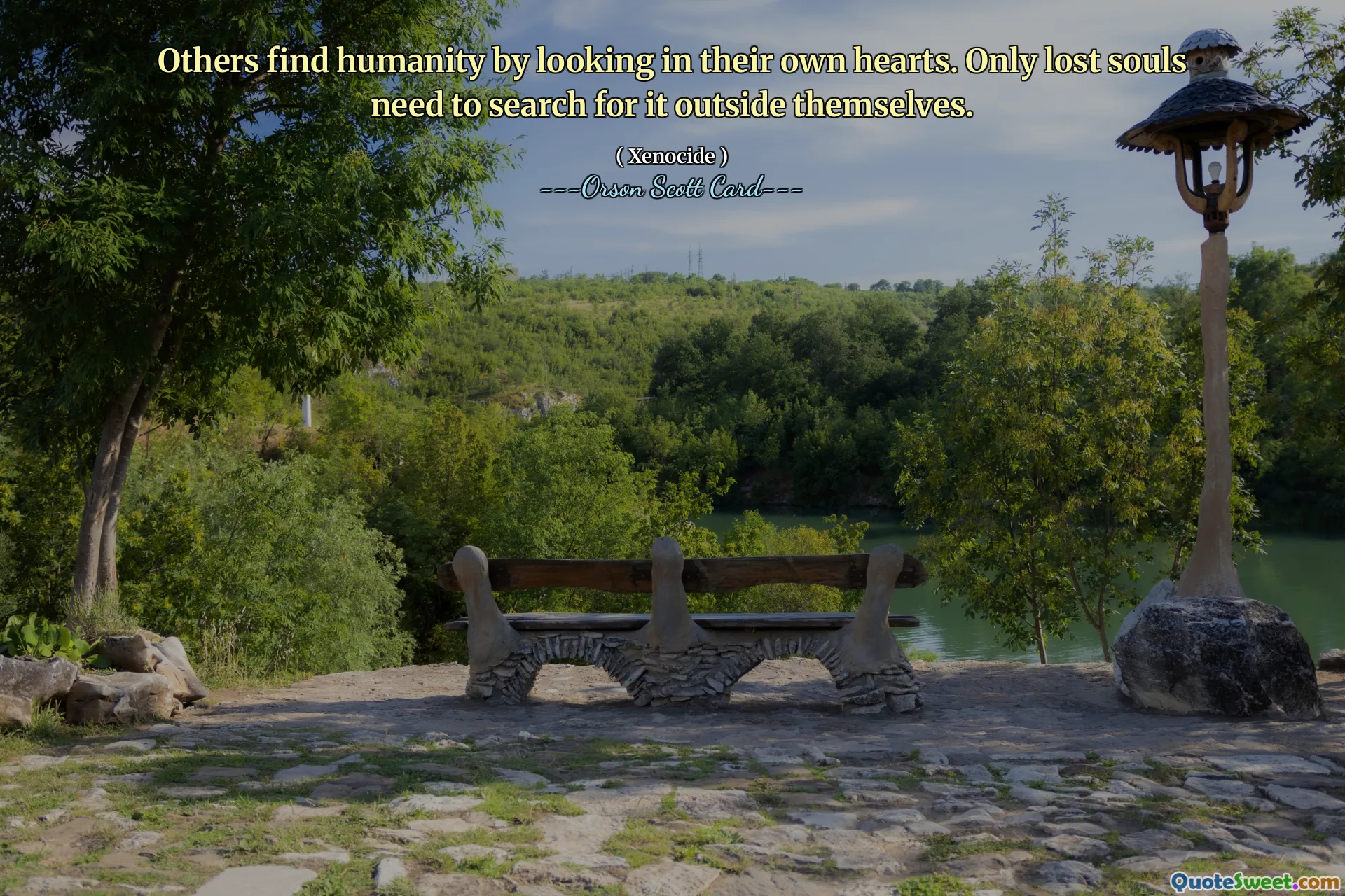 D’autres trouvent l’humanité en regardant dans leur propre cœur. Seules les âmes perdues doivent le chercher en dehors d’elles-mêmes.