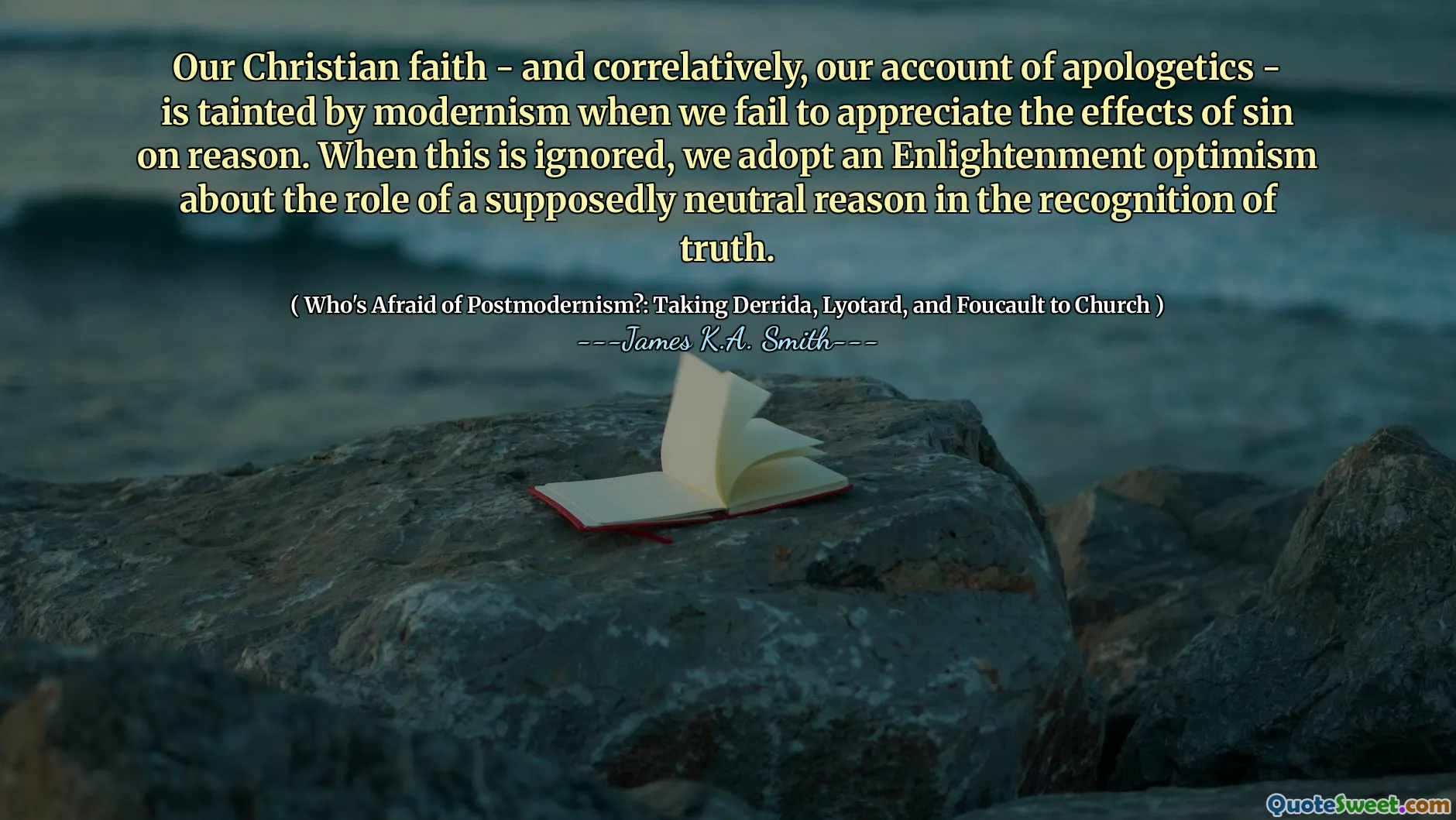 Our Christian faith - and correlatively, our account of apologetics - is tainted by modernism when we fail to appreciate the effects of sin on reason. When this is ignored, we adopt an Enlightenment optimism about the role of a supposedly neutral reason in the recognition of truth.