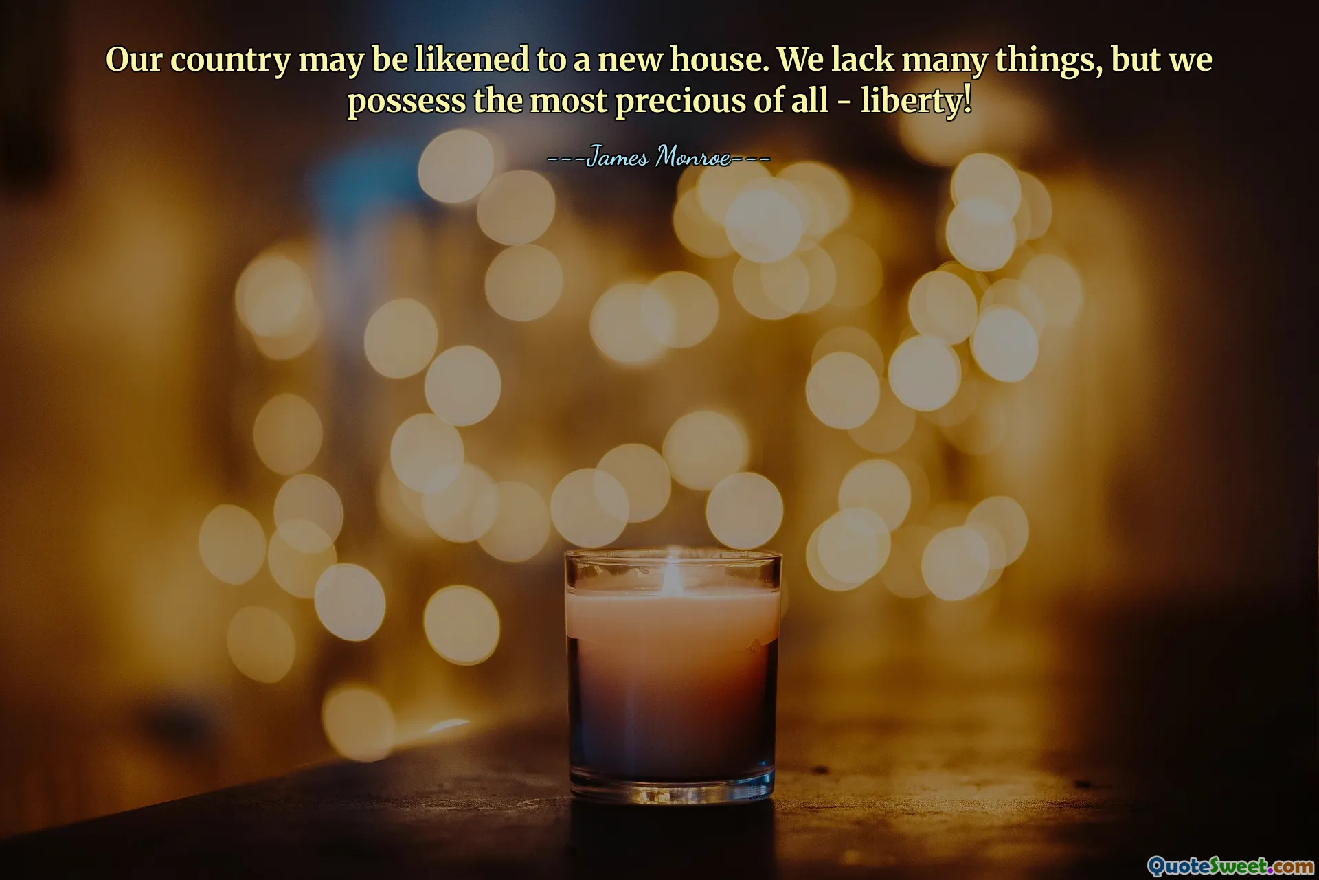 Our country may be likened to a new house. We lack many things, but we possess the most precious of all - liberty!