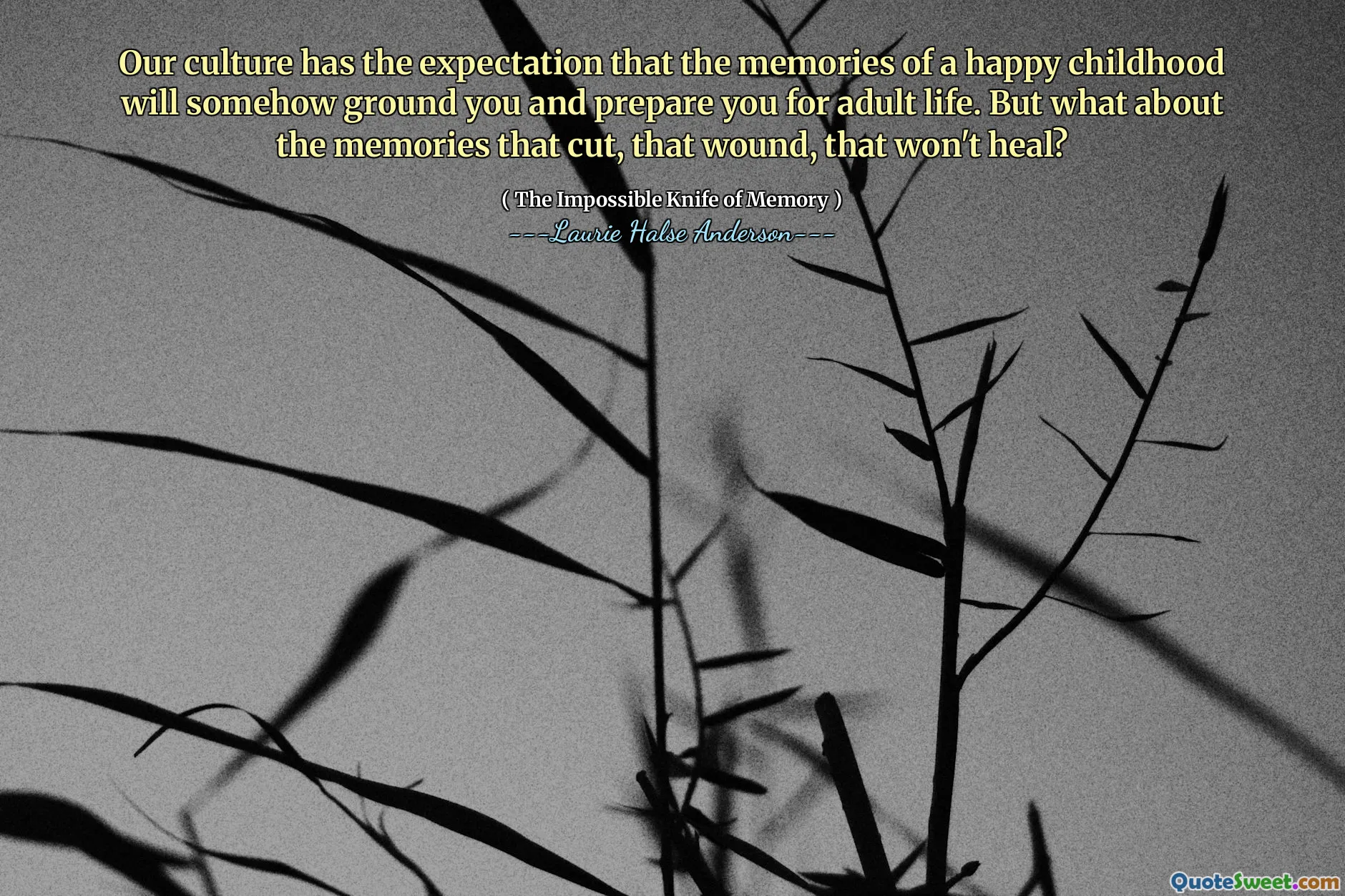 Our culture has the expectation that the memories of a happy childhood will somehow ground you and prepare you for adult life. But what about the memories that cut, that wound, that won't heal?
