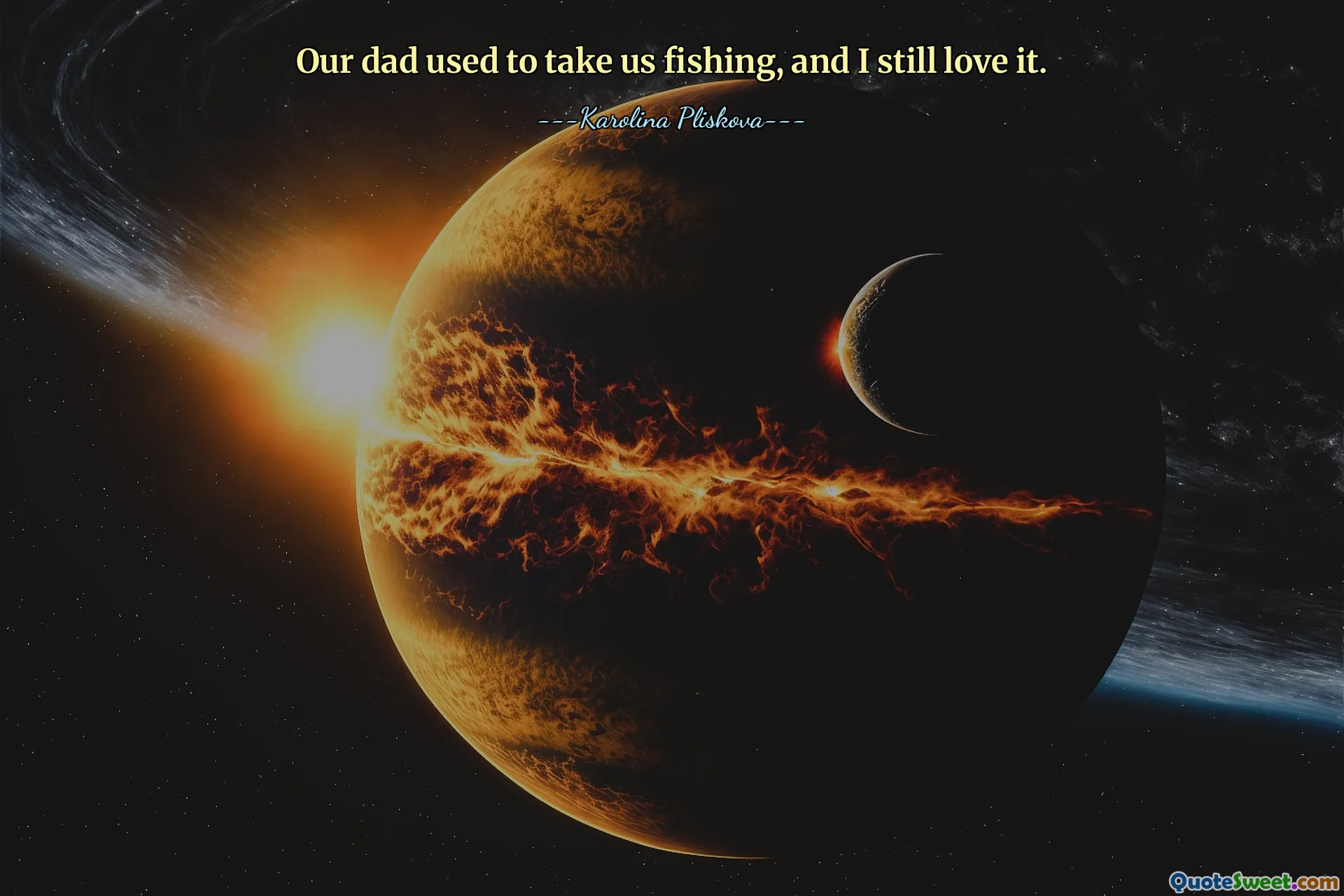 Our dad used to take us fishing, and I still love it.