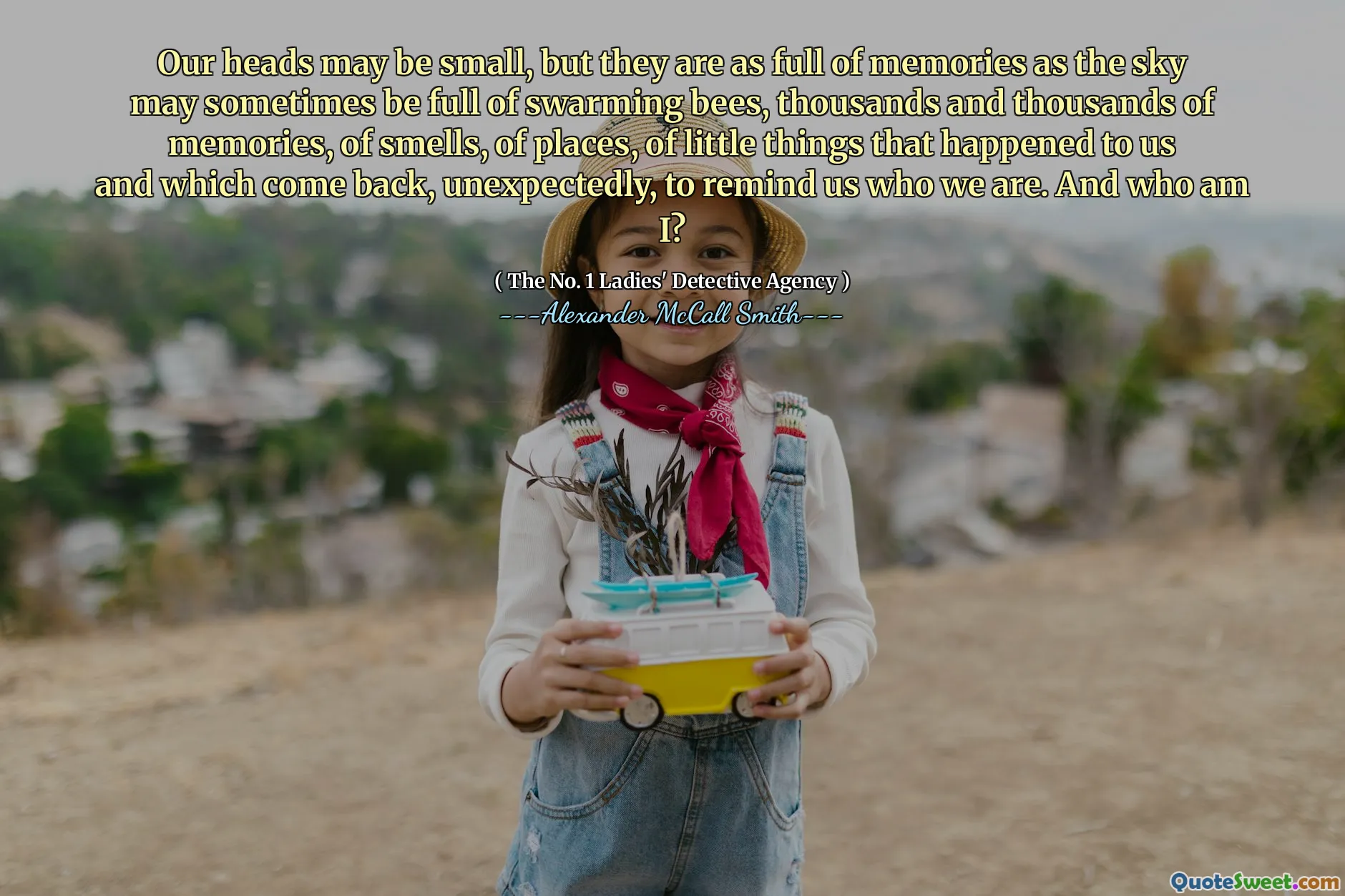 我们的头可能很小，但是它们充满了回忆，就像天空有时可能充满了蜂群，成千上万的回忆，气味，地方，几乎没有发生在我们身上，并且出乎意料地回来，提醒我们我们是谁。我是谁？