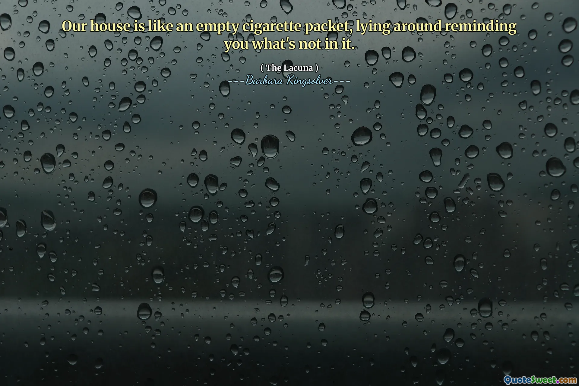 Our house is like an empty cigarette packet, lying around reminding you what's not in it.