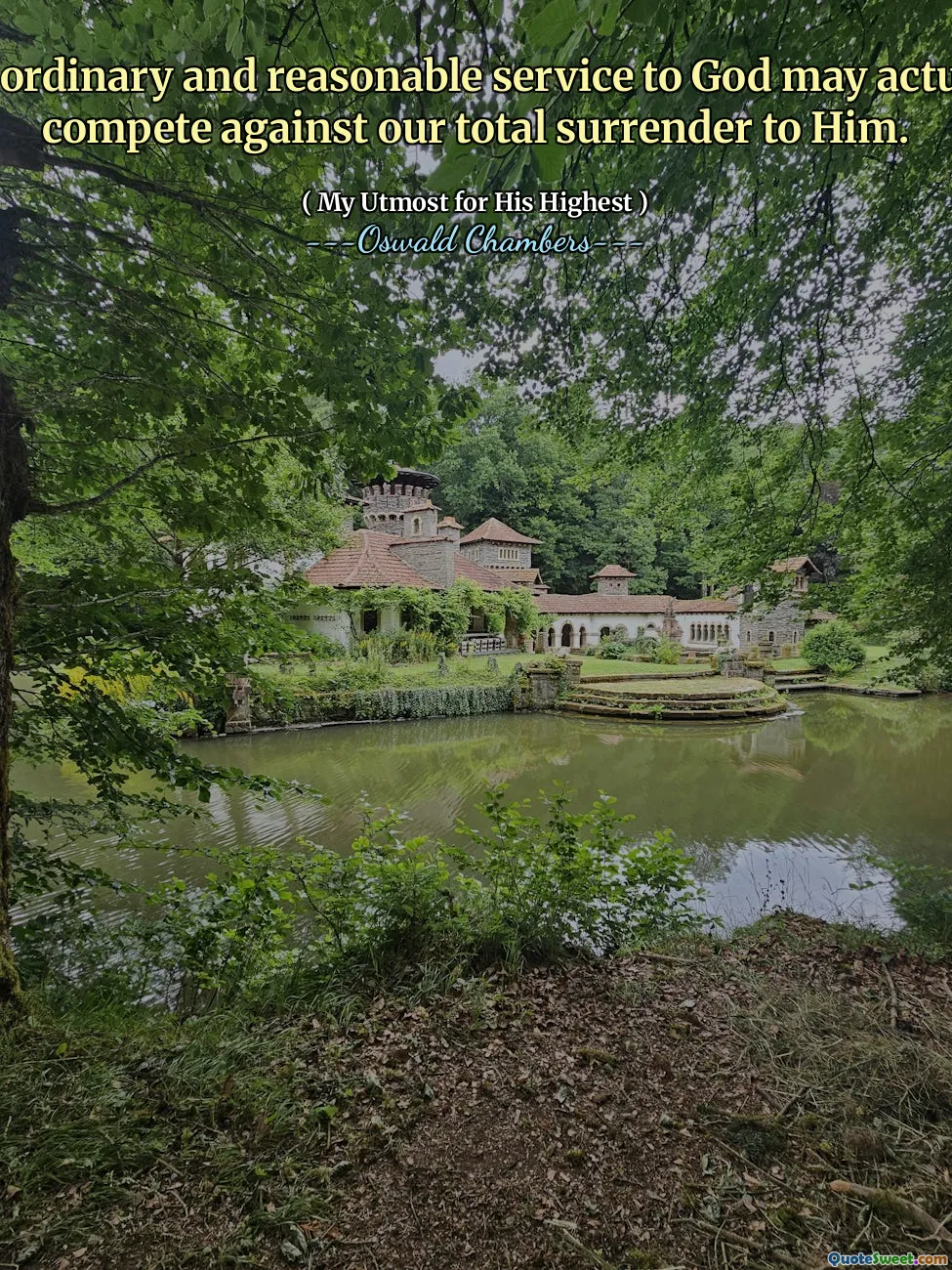 Our ordinary and reasonable service to God may actually compete against our total surrender to Him.