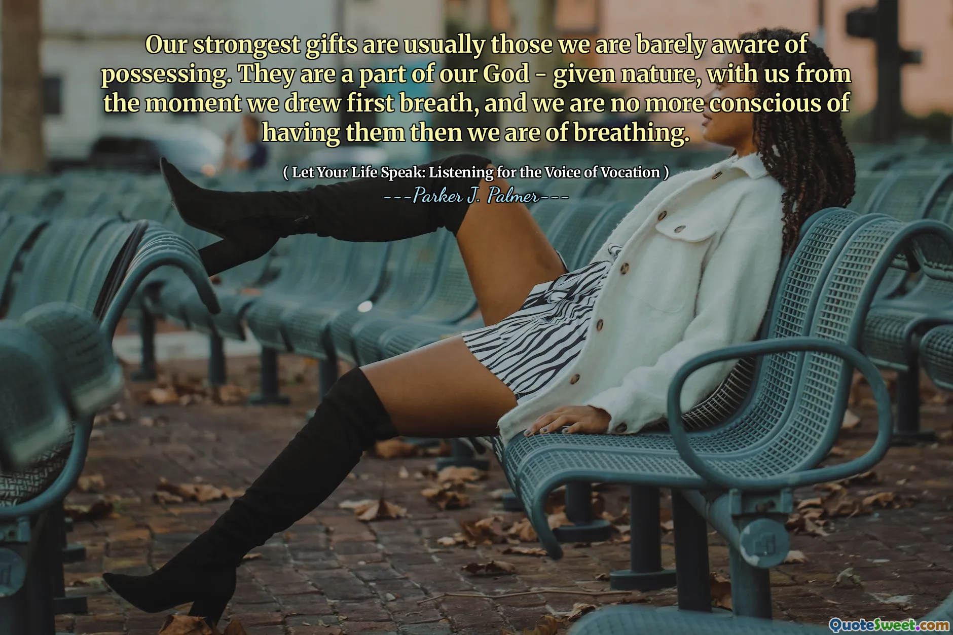 Our strongest gifts are usually those we are barely aware of possessing. They are a part of our God - given nature, with us from the moment we drew first breath, and we are no more conscious of having them then we are of breathing.