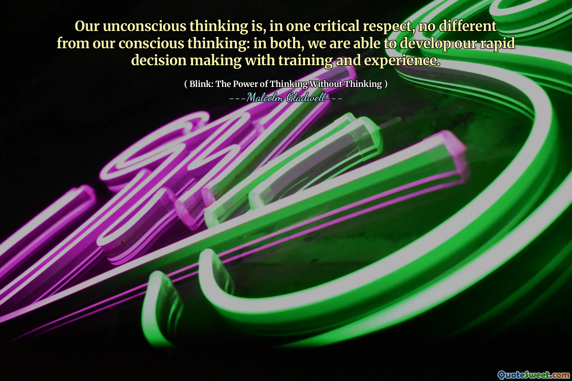 Our unconscious thinking is, in one critical respect, no different from our conscious thinking: in both, we are able to develop our rapid decision making with training and experience.