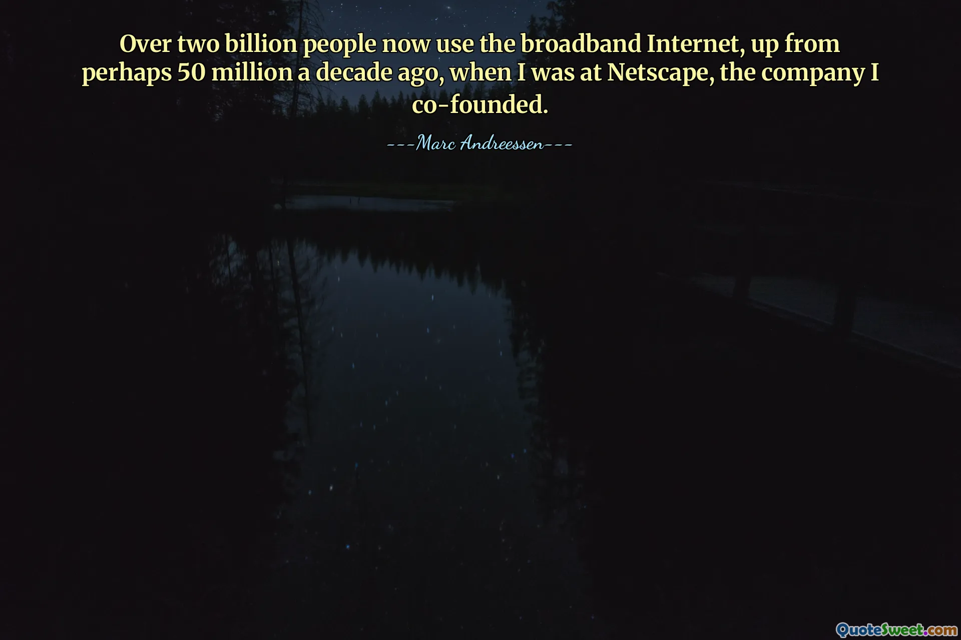 Over two billion people now use the broadband Internet, up from perhaps 50 million a decade ago, when I was at Netscape, the company I co-founded.