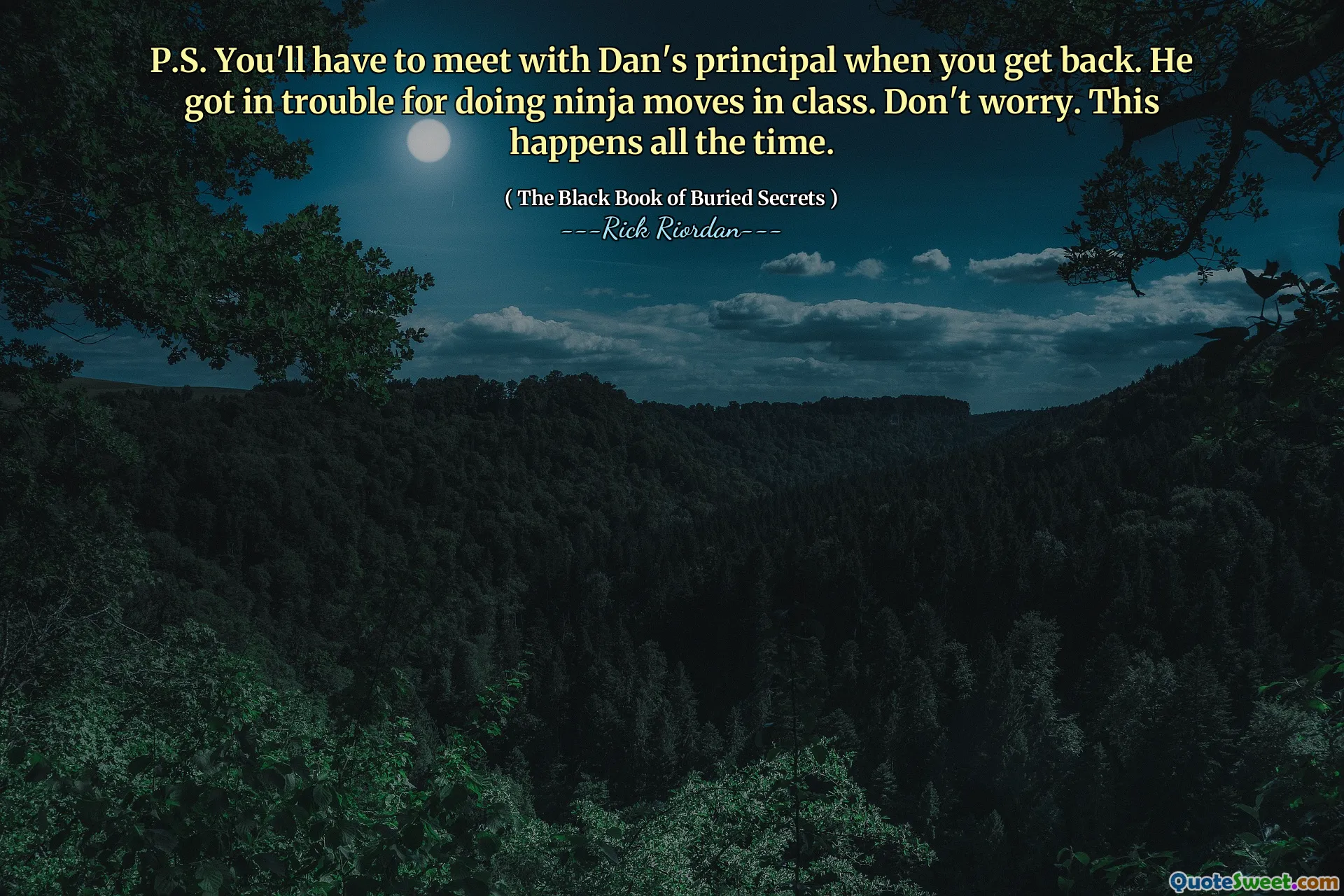 P.S. You'll have to meet with Dan's principal when you get back. He got in trouble for doing ninja moves in class. Don't worry. This happens all the time.