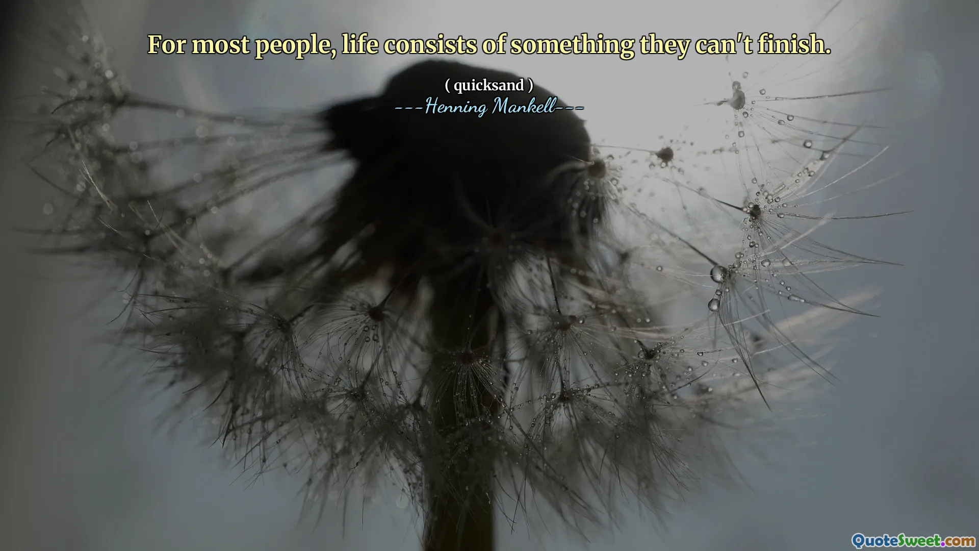 For most people, life consists of something they can't finish.
