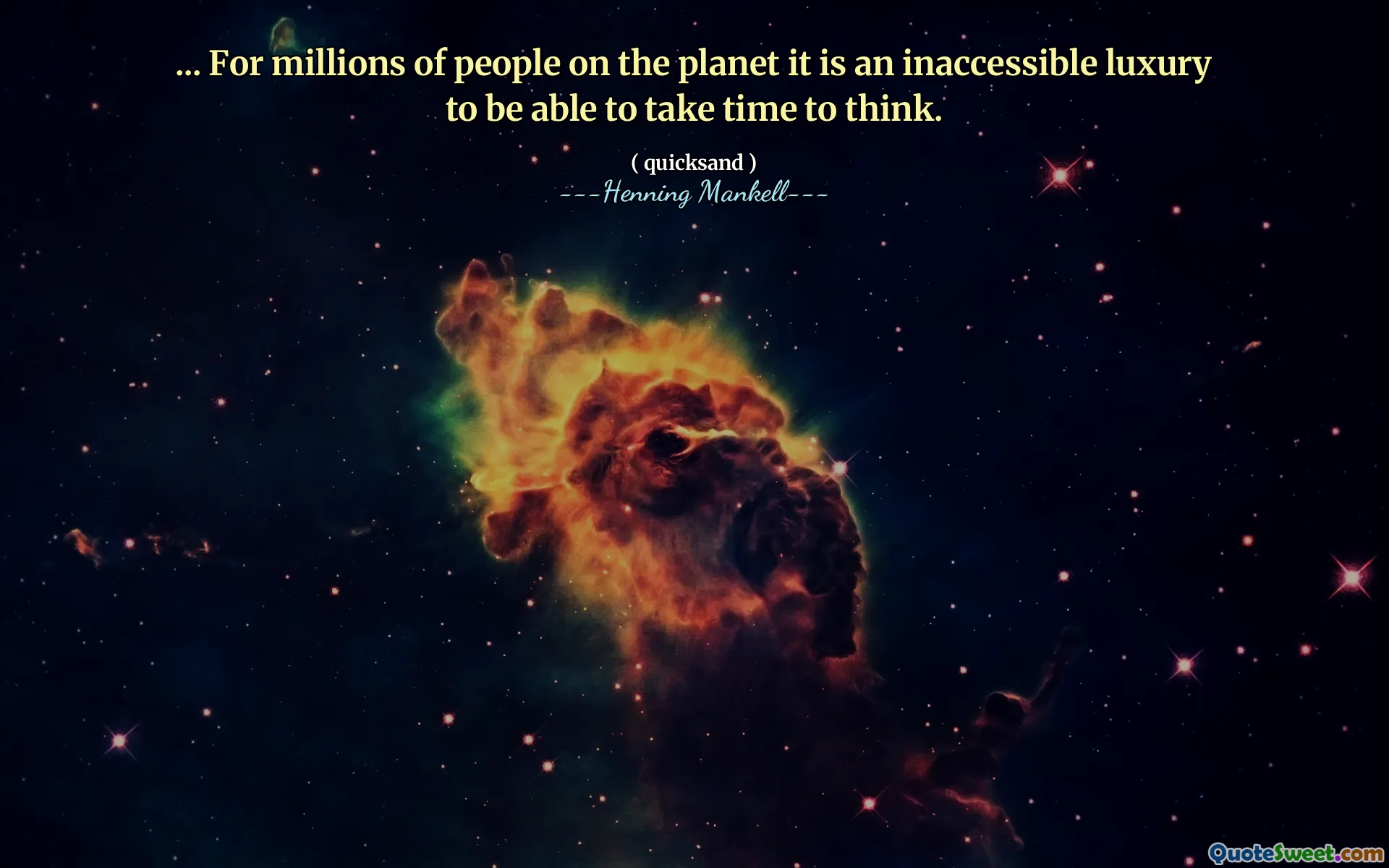 ... For millions of people on the planet it is an inaccessible luxury to be able to take time to think.