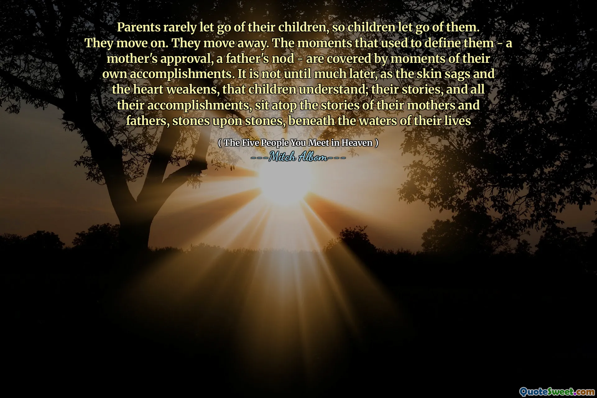 نادراً ما يتخلى الآباء عن أطفالهم ، لذلك يترك الأطفال منهم. يتحركون. يسيرون بعيدا. اللحظات التي اعتادت تحديدها - موافقة الأم ، إيماءة الأب - مغطاة بلحظات من إنجازاتهم الخاصة. ليس حتى وقت لاحق ، حيث يتراجع الجلد ويضعف القلب ، يفهمه الأطفال ؛ تجلس قصصهم ، وجميع إنجازاتهم ، على قمة قصص أمهاتهم وآبائهم ، والأحجار على الحجارة ، تحت مياه حياتهم