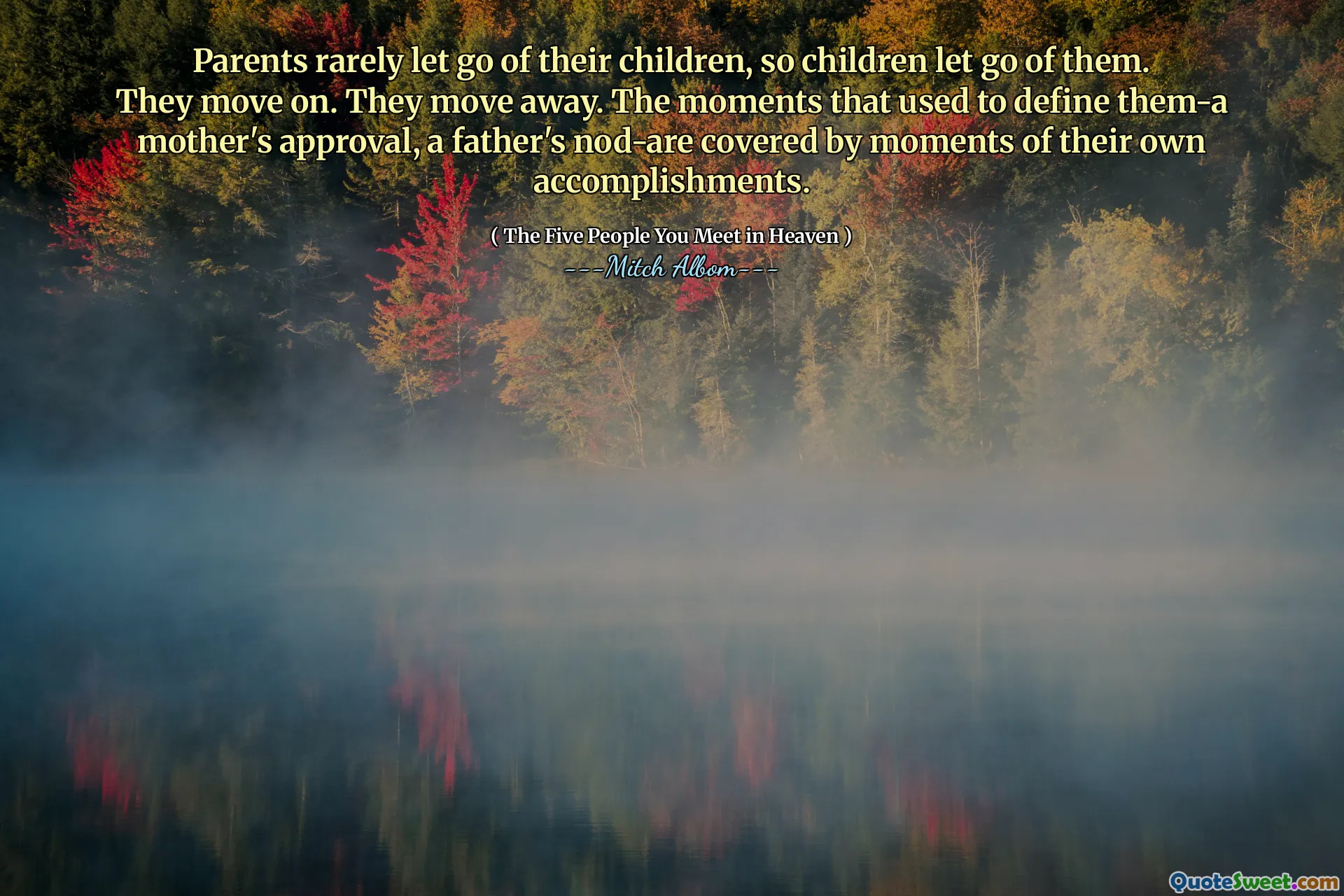 Ouders laten zelden hun kinderen los, dus kinderen laten ze los. Ze gaan verder. Ze gaan weg. De momenten die vroeger de goedkeuring van een moeder definieerden, het knik van een vader-zijn bedekt met momenten van hun eigen prestaties.