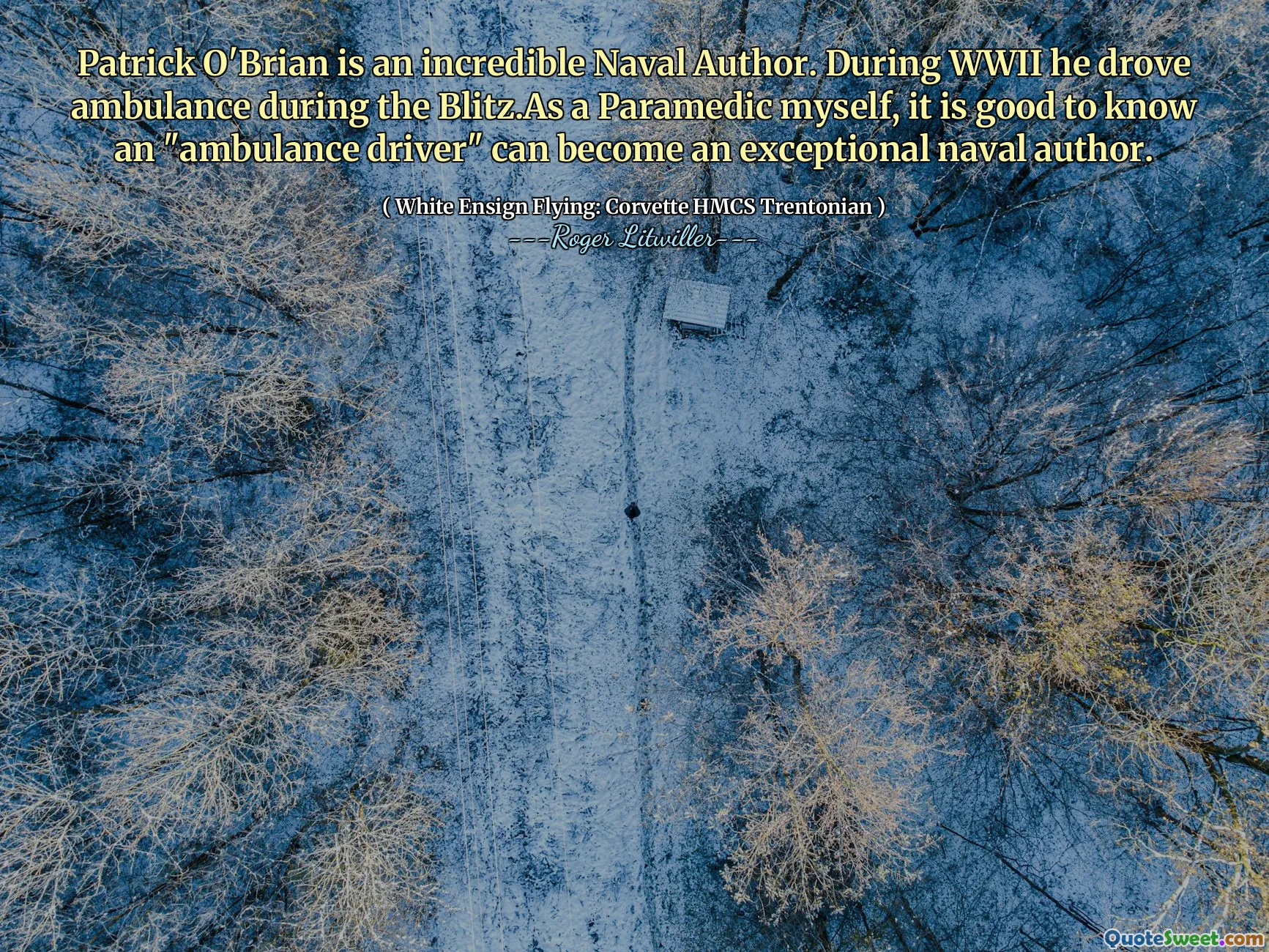 Patrick O'Brian is an incredible Naval Author. During WWII he drove ambulance during the Blitz.As a Paramedic myself, it is good to know an "ambulance driver" can become an exceptional naval author.