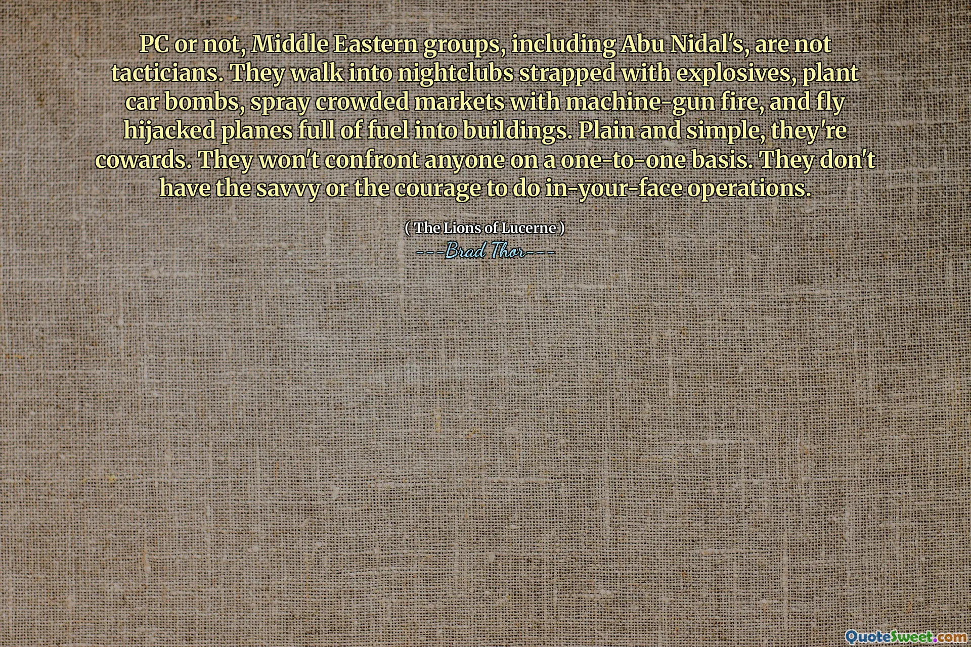 PC eller inte, Mellanösterns grupper, inklusive Abu Nidals, är inte taktiker. De går in i nattklubbar som är fastspända med sprängämnen, växter bilbomber, sprayar trånga marknader med maskinpistol eld och flyger kapade flygplan fulla av bränsle i byggnader. Vanligt och enkla, de är feglingar. De kommer inte att konfrontera någon på en-till-en-basis. De har inte den kunniga eller modet att göra i ansiktet.