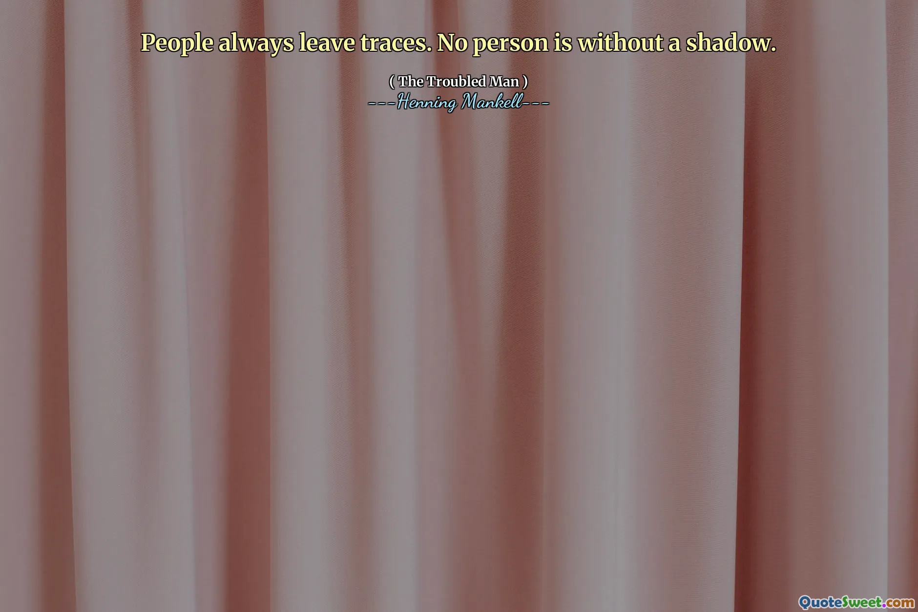 People always leave traces. No person is without a shadow.