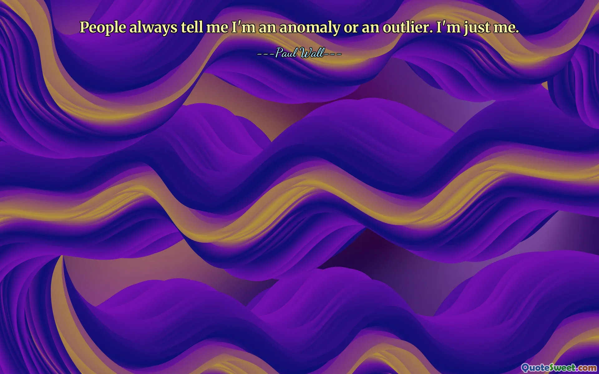 人们总是告诉我我是一个异常者或异类。我只是我。