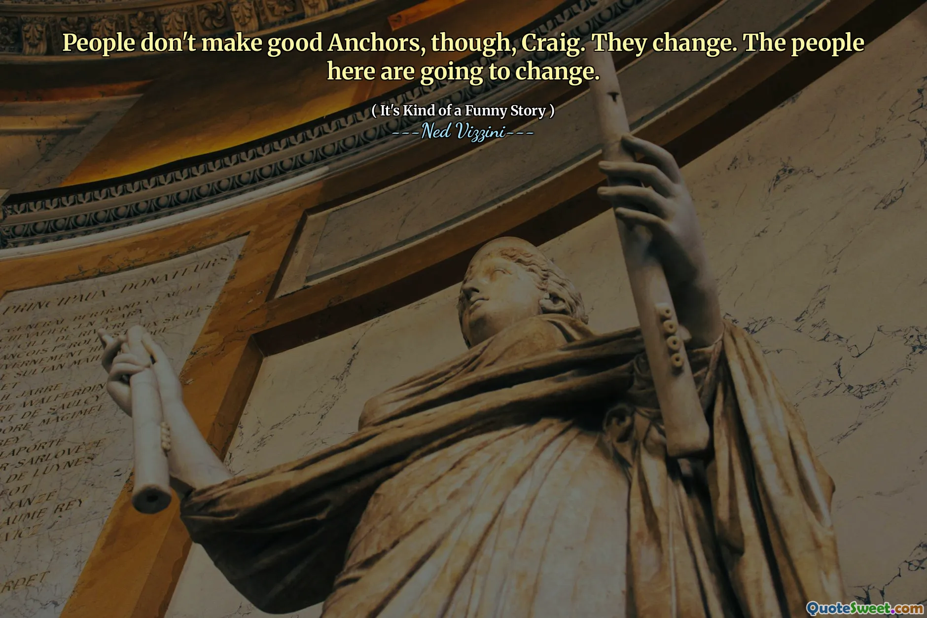 People don't make good Anchors, though, Craig. They change. The people here are going to change.