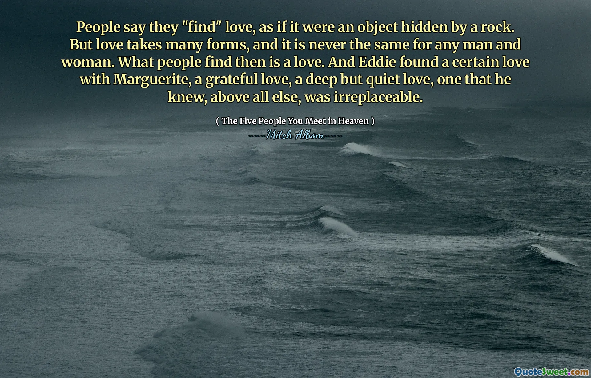 人们说他们“找到”了爱，好像它是岩石隐藏的对象。但是，爱采取了多种形式，对任何男人和女人来说都是不一样的。那时人们发现的是爱。埃迪（Eddie）对玛格丽特（Marguerite），感恩的爱，深深而安静的爱找到了一定的爱，他知道，他知道这是不可替代的。