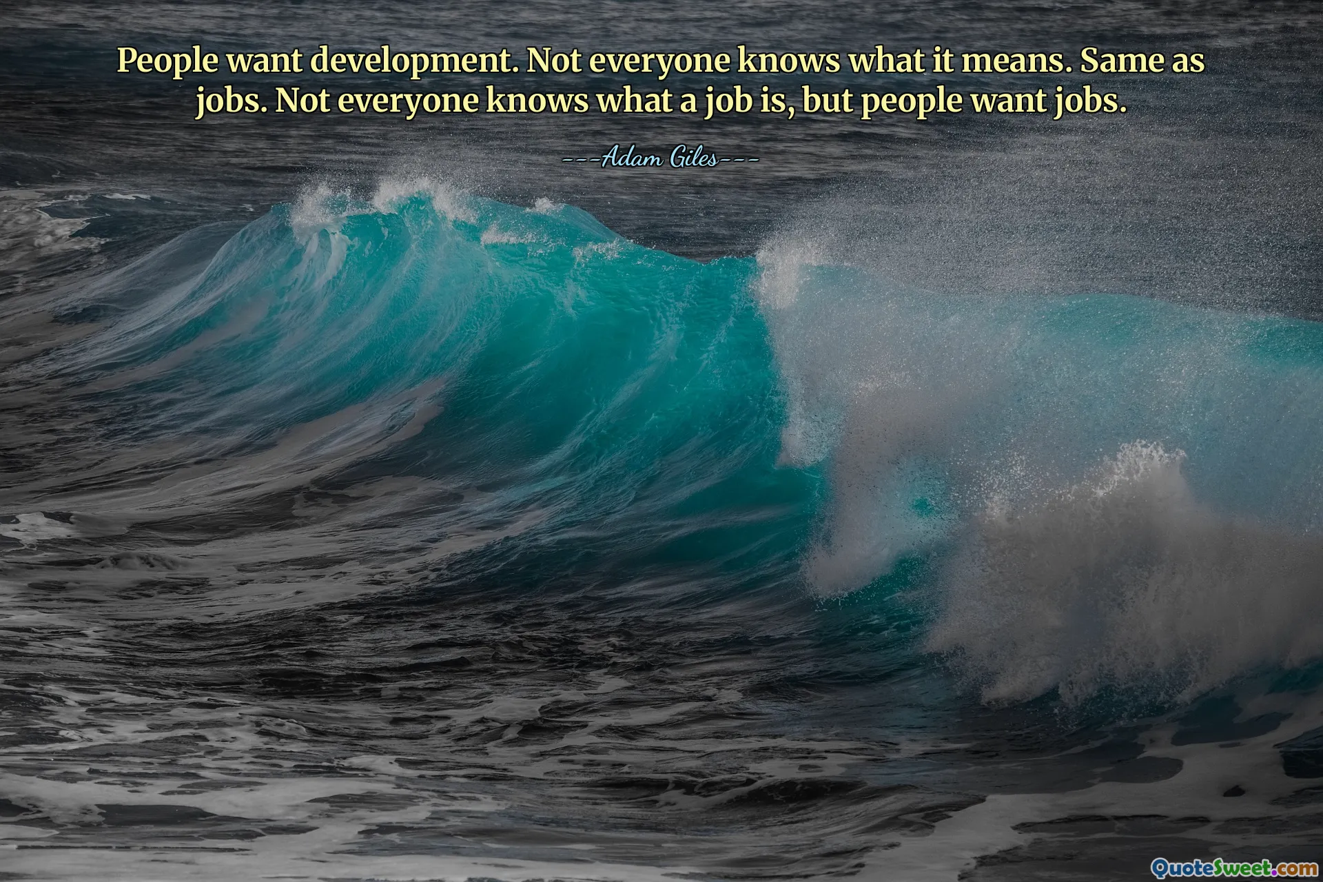 People want development. Not everyone knows what it means. Same as jobs. Not everyone knows what a job is, but people want jobs.