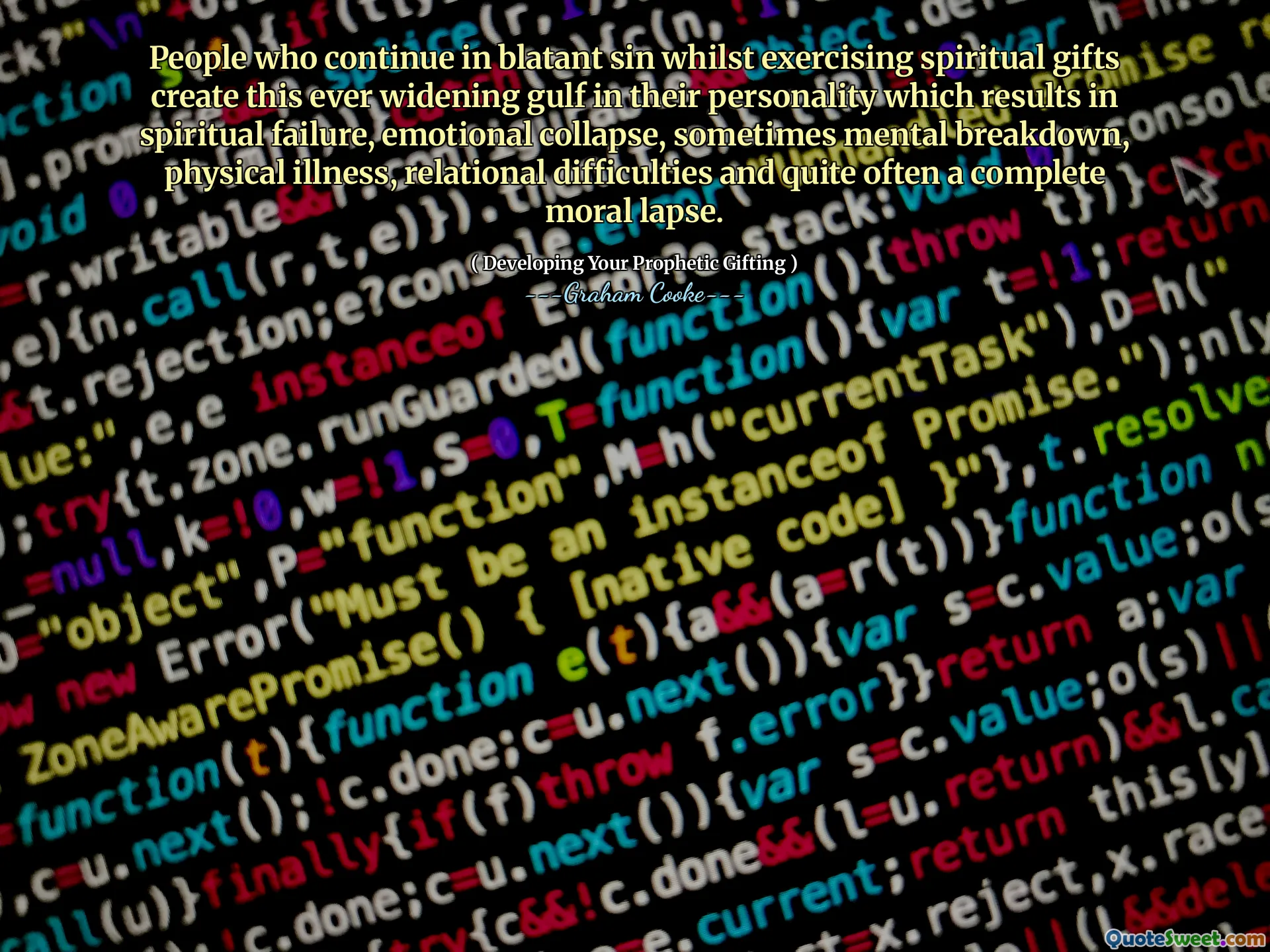 People who continue in blatant sin whilst exercising spiritual gifts create this ever widening gulf in their personality which results in spiritual failure, emotional collapse, sometimes mental breakdown, physical illness, relational difficulties and quite often a complete moral lapse.