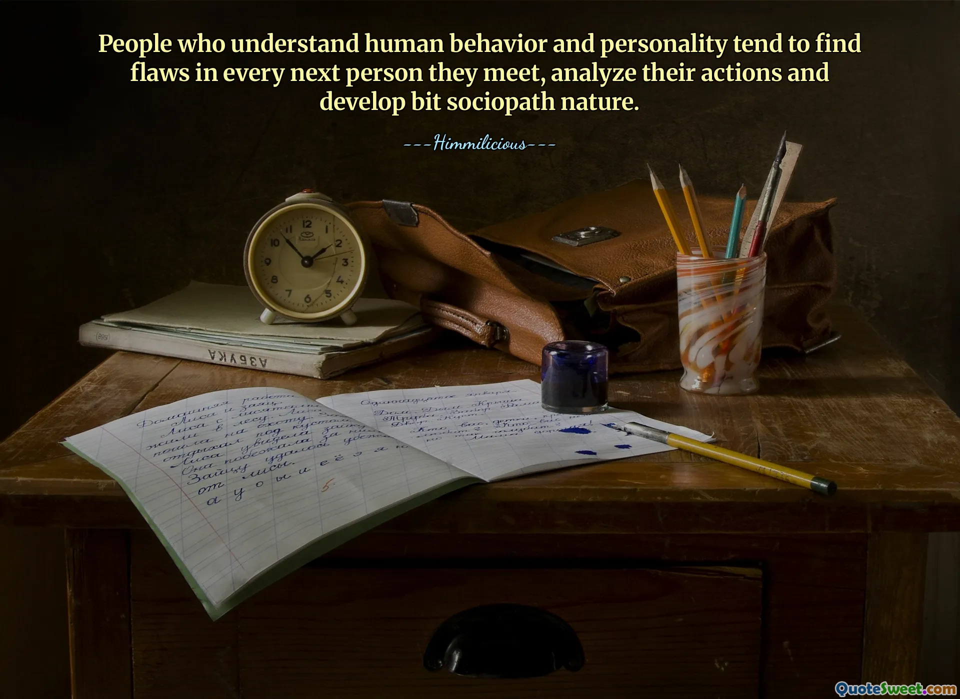 People who understand human behavior and personality tend to find flaws in every next person they meet, analyze their actions and develop bit sociopath nature.