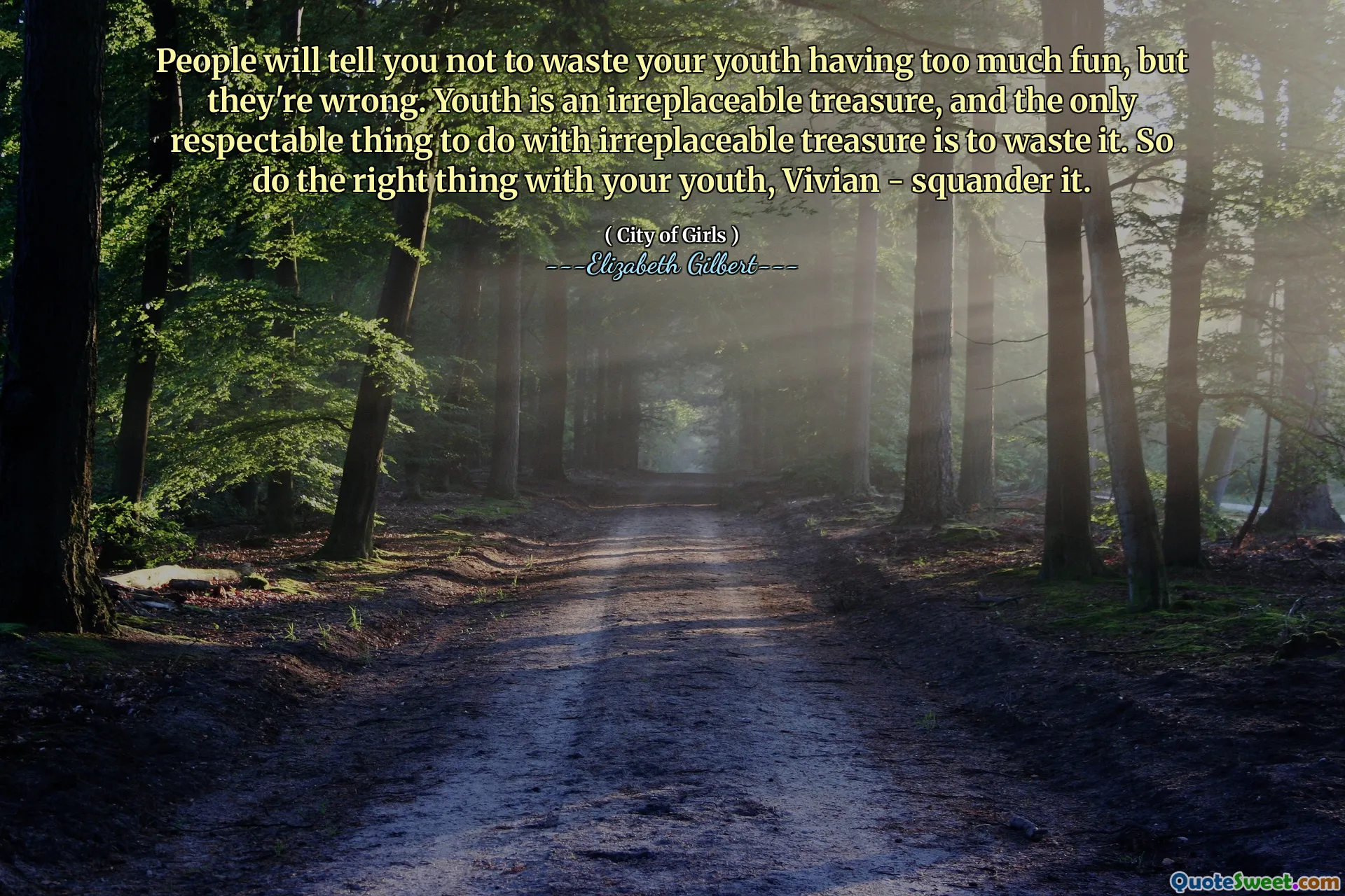 People will tell you not to waste your youth having too much fun, but they're wrong. Youth is an irreplaceable treasure, and the only respectable thing to do with irreplaceable treasure is to waste it. So do the right thing with your youth, Vivian - squander it.