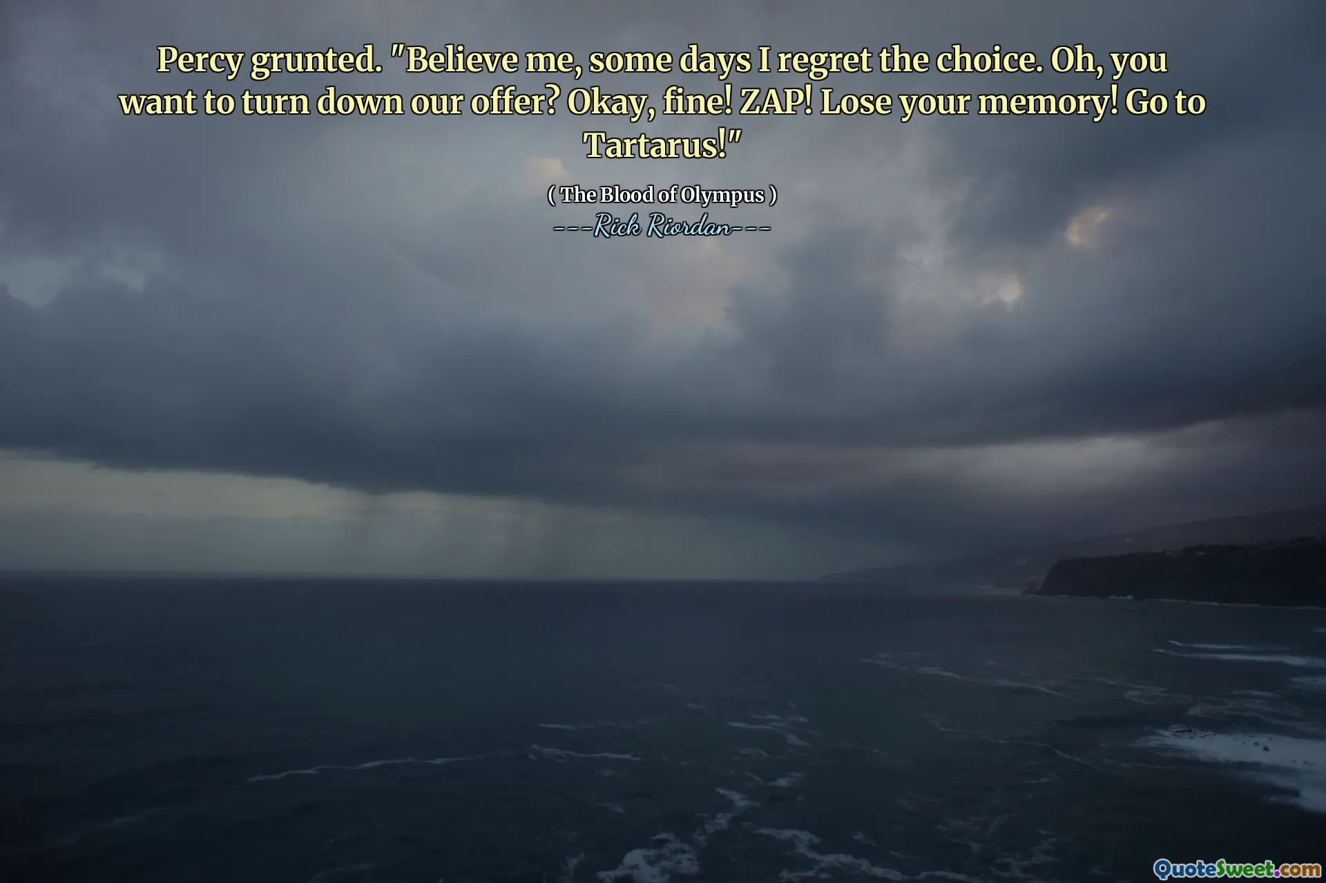 Percy grunted. "Believe me, some days I regret the choice. Oh, you want to turn down our offer? Okay, fine! ZAP! Lose your memory! Go to Tartarus!"