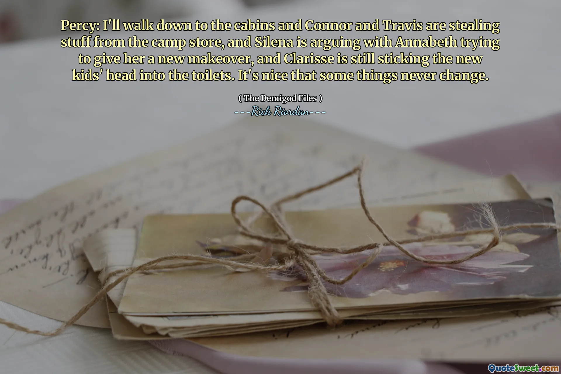 Percy: I'll walk down to the cabins and Connor and Travis are stealing stuff from the camp store, and Silena is arguing with Annabeth trying to give her a new makeover, and Clarisse is still sticking the new kids' head into the toilets. It's nice that some things never change.