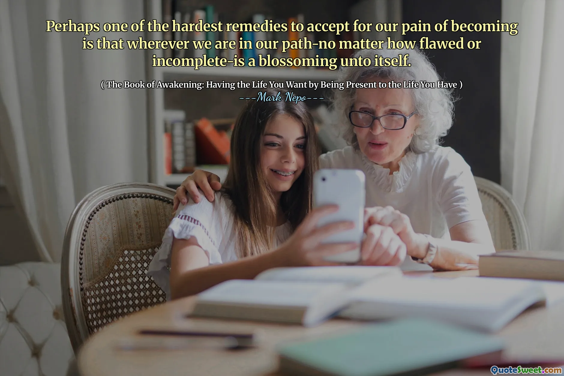 ولعل واحدة من أصعب العلاجات التي يجب قبولها بسبب آلامنا في أن نكون هو أنه أينما كنا في طريقنا-لا يهمنا مدى تعبئة أو غير مكتملة-تزدهر في حد ذاته.