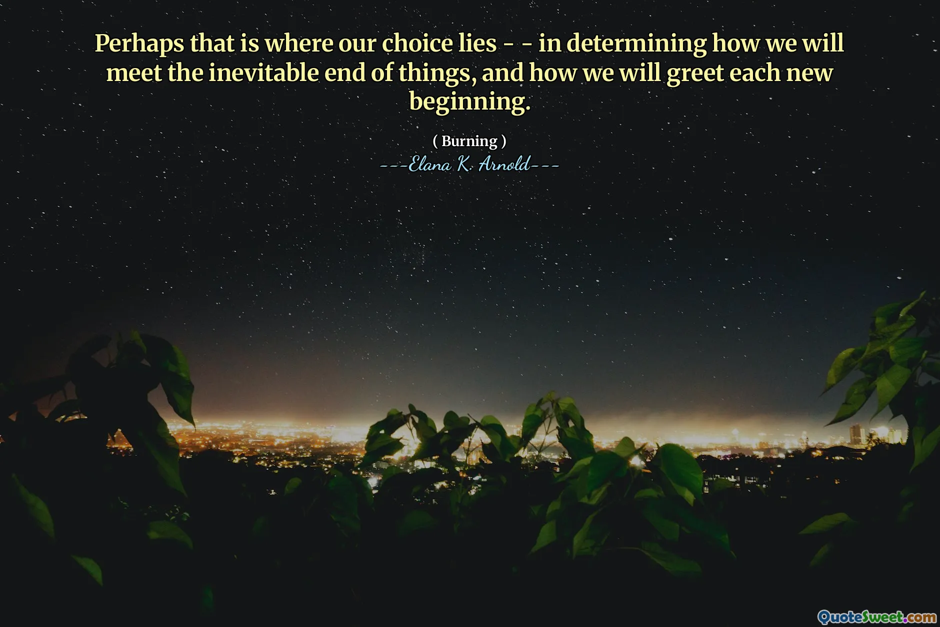 Perhaps that is where our choice lies - - in determining how we will meet the inevitable end of things, and how we will greet each new beginning.