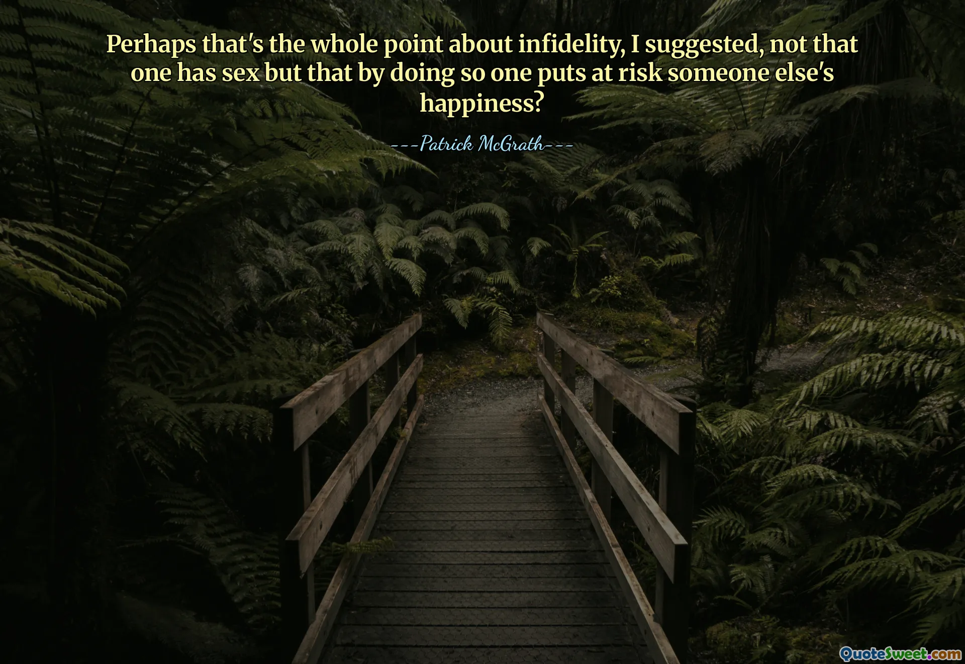 Perhaps that's the whole point about infidelity, I suggested, not that one has sex but that by doing so one puts at risk someone else's happiness?