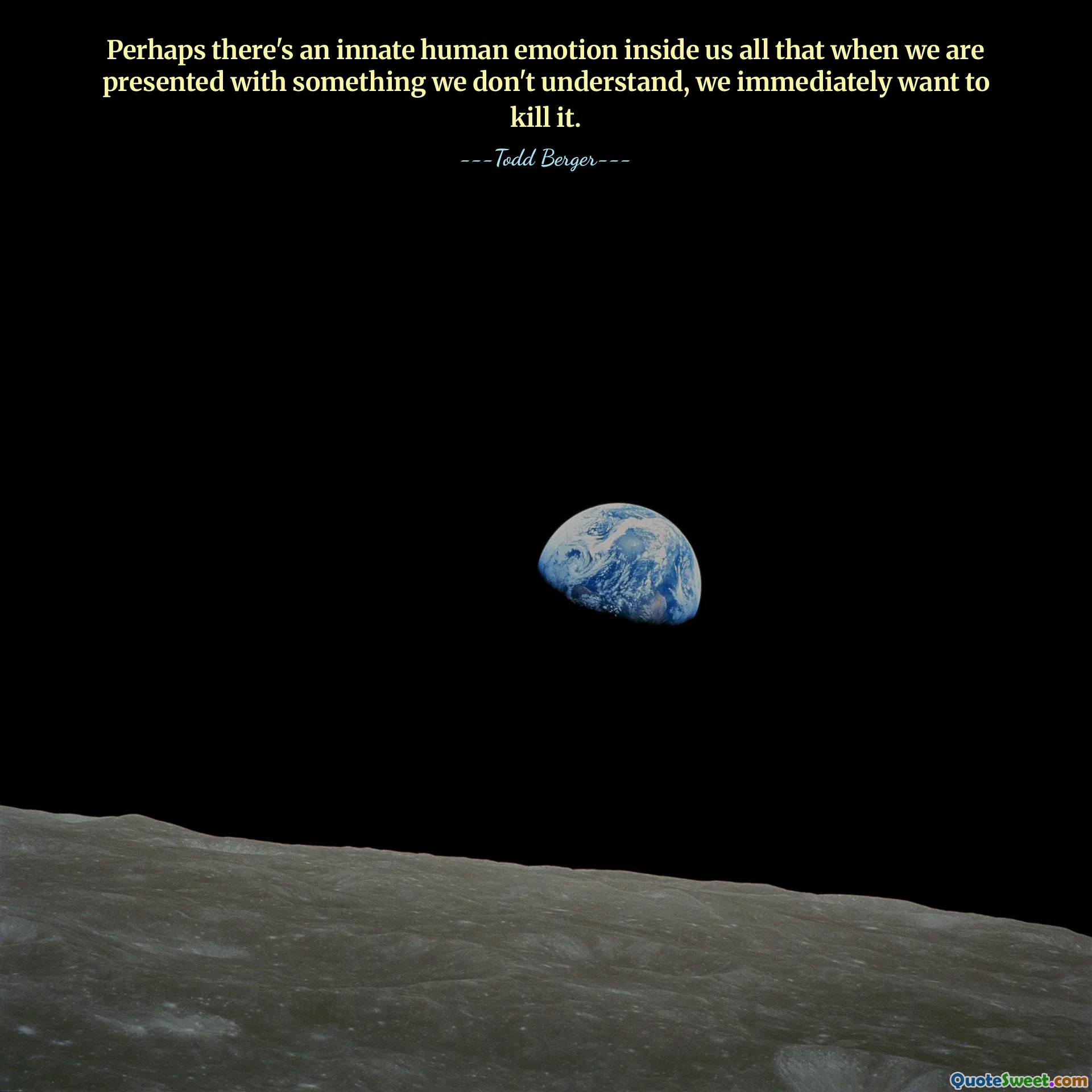 Perhaps there's an innate human emotion inside us all that when we are presented with something we don't understand, we immediately want to kill it.