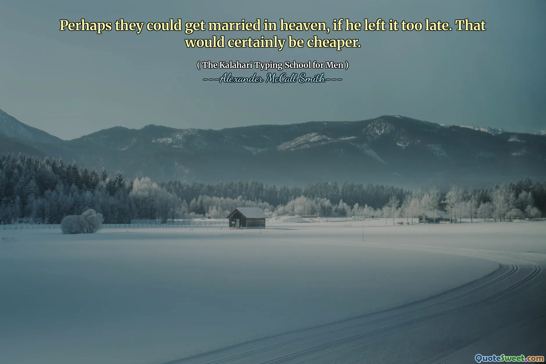 शायद वे स्वर्ग में शादी कर सकते थे, अगर वह इसे बहुत देर से छोड़ देता। यह निश्चित रूप से सस्ता होगा।