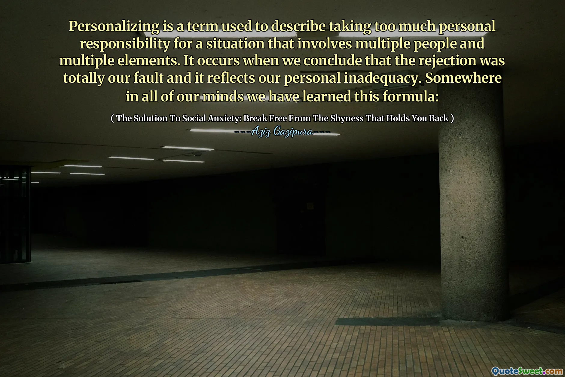 Personalizing is a term used to describe taking too much personal responsibility for a situation that involves multiple people and multiple elements. It occurs when we conclude that the rejection was totally our fault and it reflects our personal inadequacy. Somewhere in all of our minds we have learned this formula:
