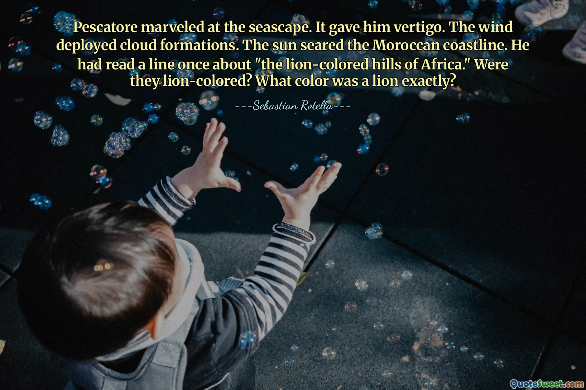 Pescatore marveled at the seascape. It gave him vertigo. The wind deployed cloud formations. The sun seared the Moroccan coastline. He had read a line once about "the lion-colored hills of Africa." Were they lion-colored? What color was a lion exactly?