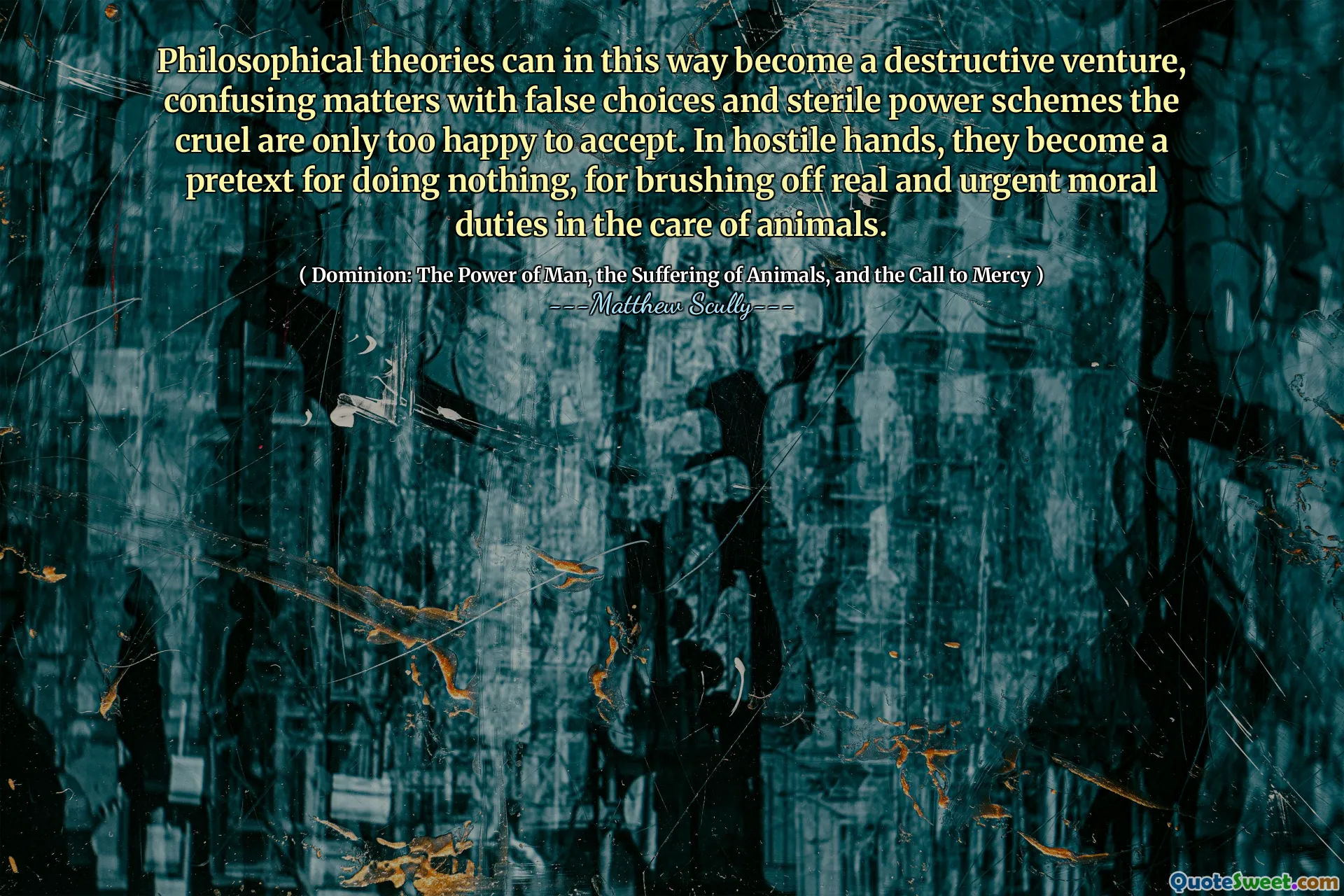 Teori -teori filosofis dengan cara ini dapat menjadi usaha yang merusak, membingungkan masalah dengan pilihan palsu dan skema kekuatan steril yang kejam terlalu senang untuk diterima. Di tangan yang bermusuhan, mereka menjadi dalih untuk melakukan apa pun, untuk menyikat tugas moral yang nyata dan mendesak dalam perawatan hewan.