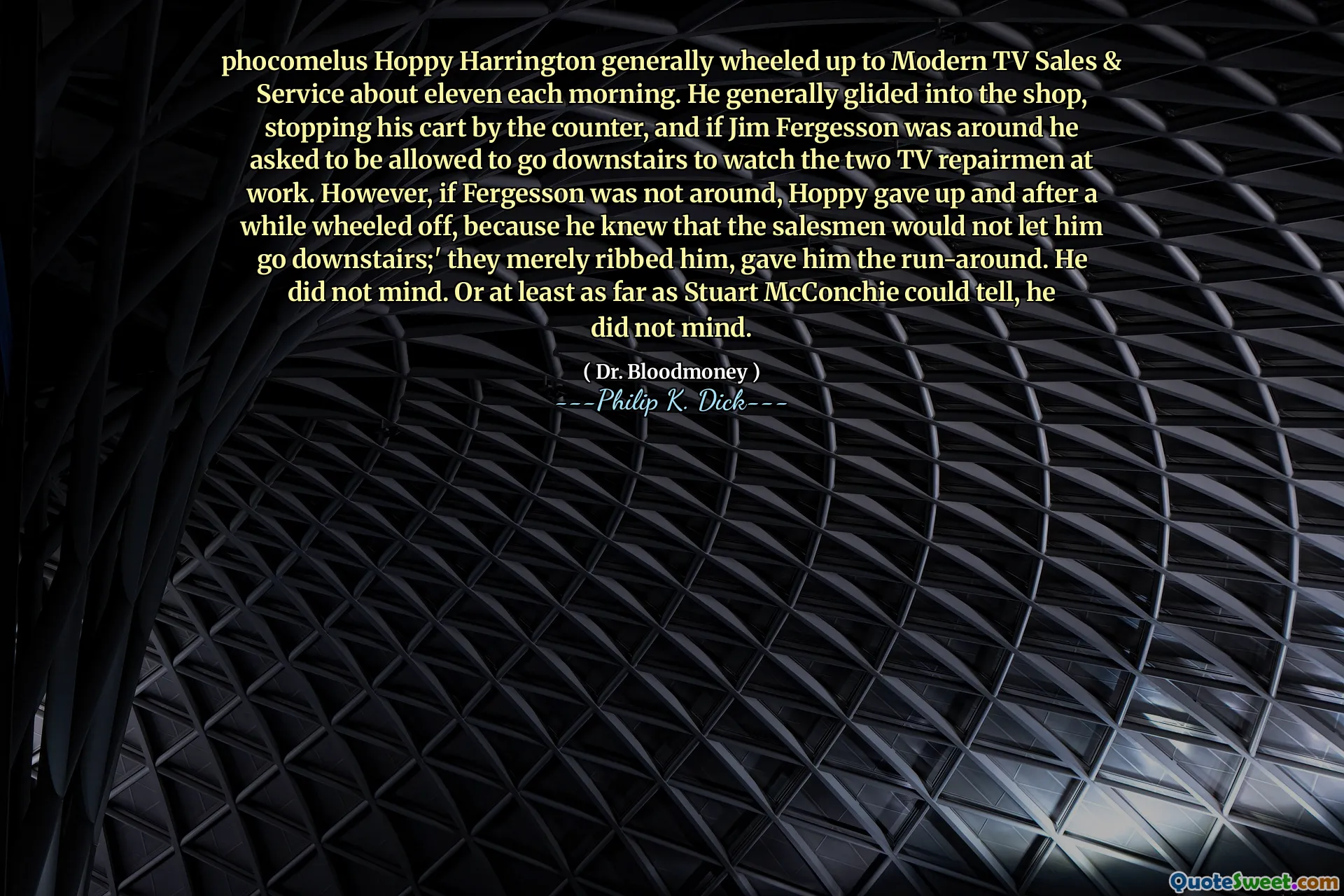 Phocomelus Hoppy Harrington rullade vanligtvis upp till modern TV -försäljning och service ungefär elva varje morgon. Han gled i allmänhet in i butiken, stoppade sin vagn vid räknaren, och om Jim Fergesson var runt bad han att få gå ner för att titta på de två TV -reparatörerna på jobbet. Men om Fergesson inte var runt, gav Hoppy upp och efter ett tag rullade av, eftersom han visste att säljarna inte skulle låta honom gå ner. ' De ribbade bara honom, gav honom körningen. Han hade inget emot. Eller åtminstone så långt som Stuart McConchie kunde berätta, hade han inget emot.