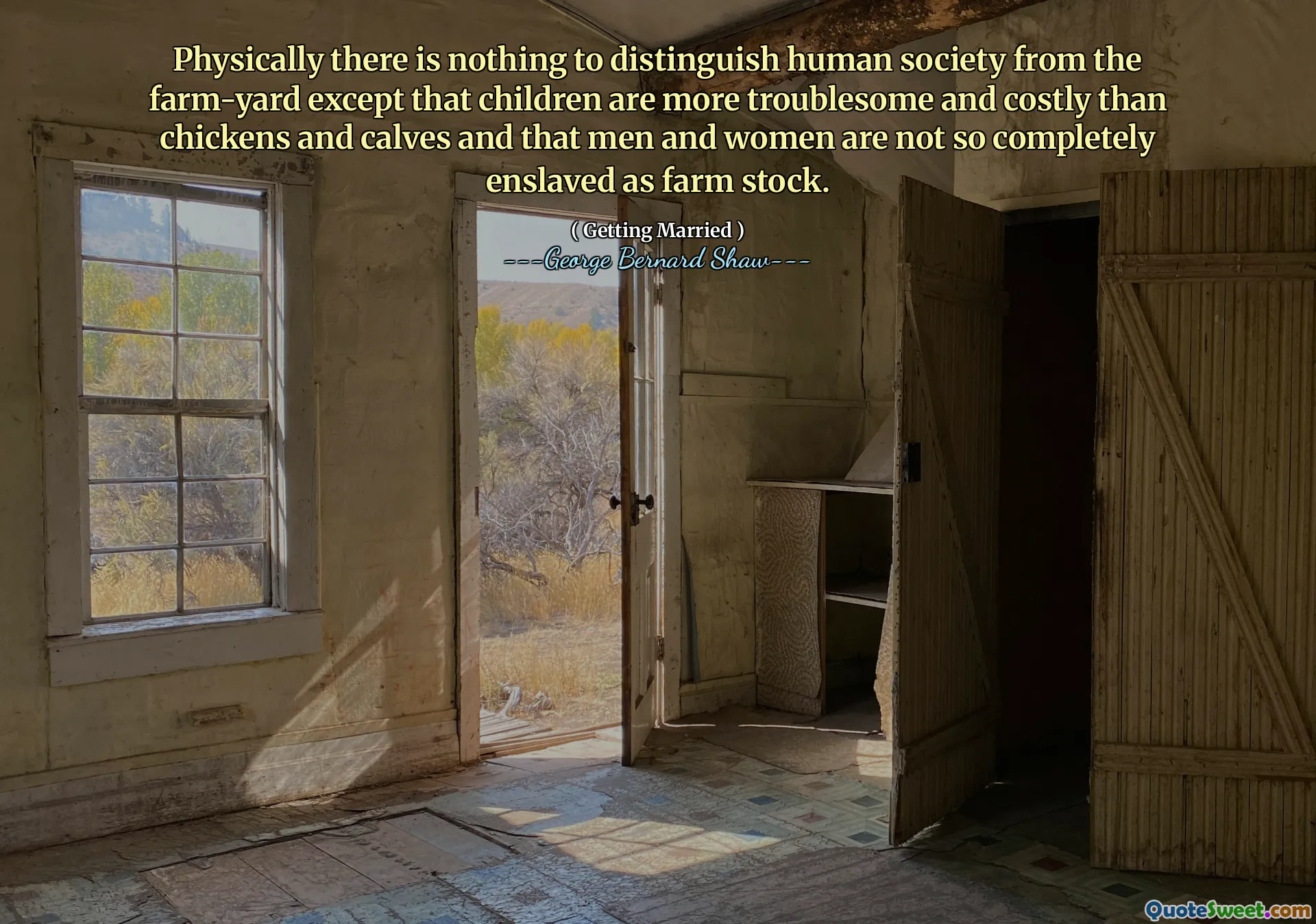 Secara fisik tidak ada yang bisa membedakan masyarakat manusia dari halaman pertanian kecuali bahwa anak-anak lebih merepotkan dan mahal daripada ayam dan anak sapi dan bahwa pria dan wanita tidak sepenuhnya diperbudak seperti stok pertanian.