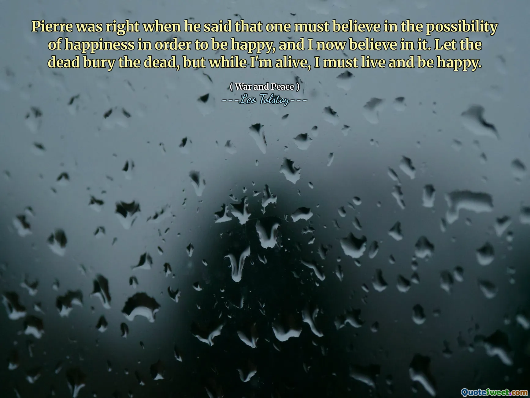 Pierre was right when he said that one must believe in the possibility of happiness in order to be happy, and I now believe in it. Let the dead bury the dead, but while I'm alive, I must live and be happy.