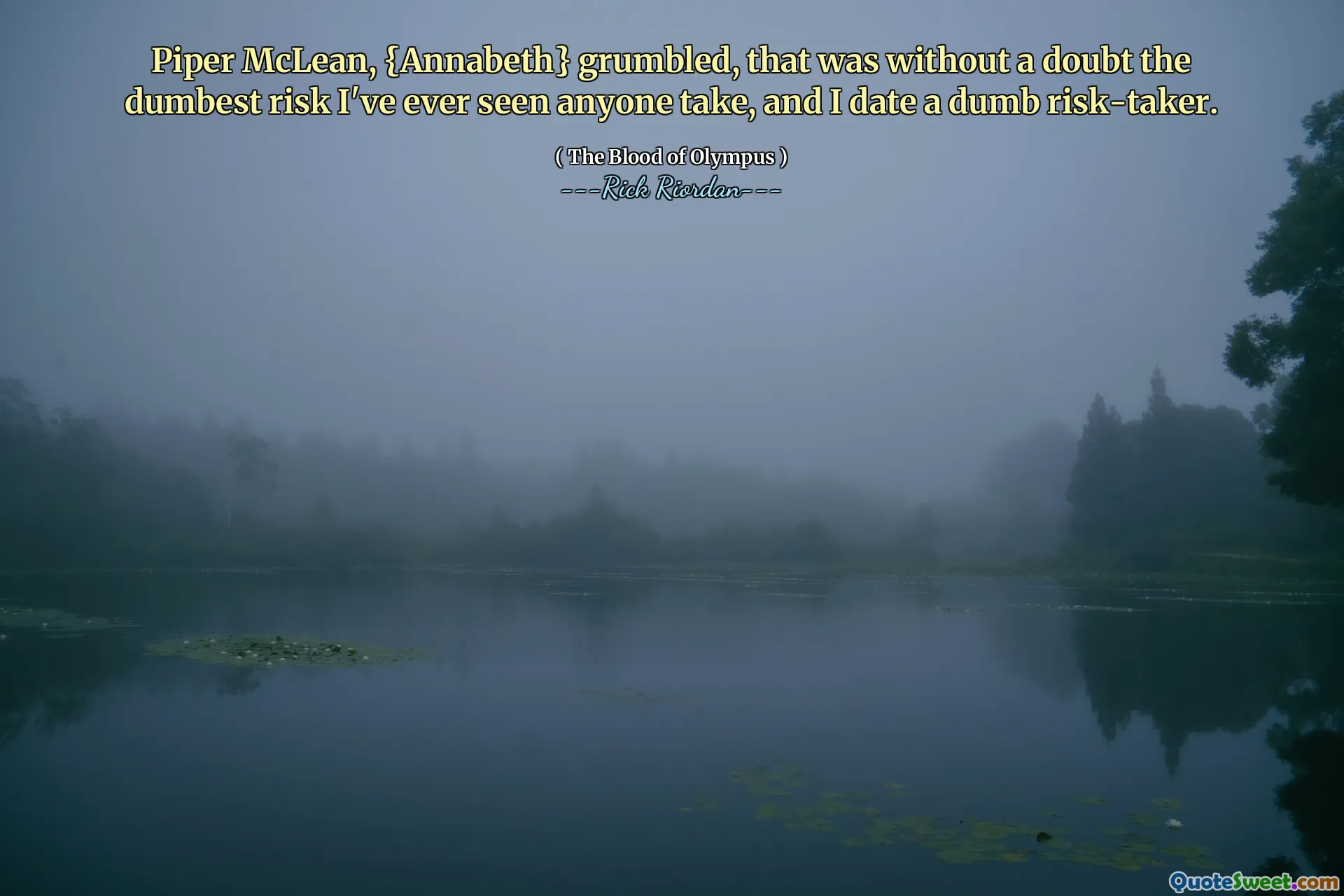 Piper McLean, {Annabeth} grumbled, that was without a doubt the dumbest risk I've ever seen anyone take, and I date a dumb risk-taker.