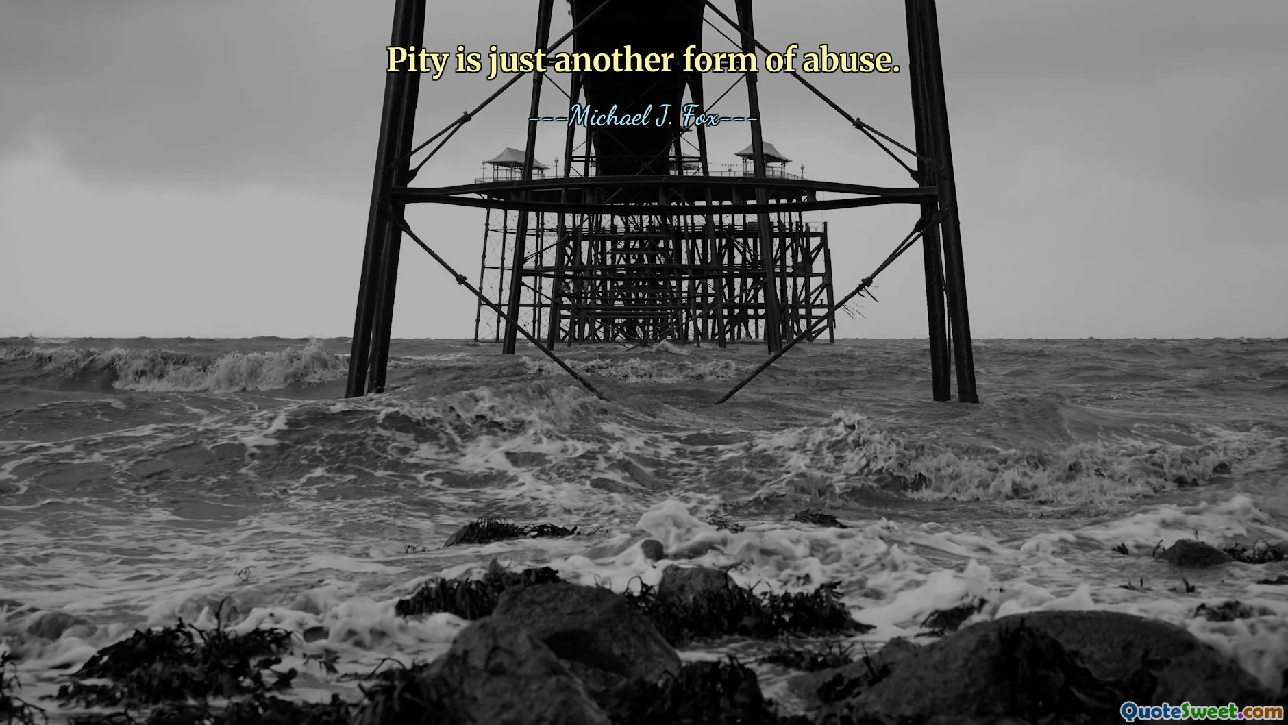 Pity is just another form of abuse.