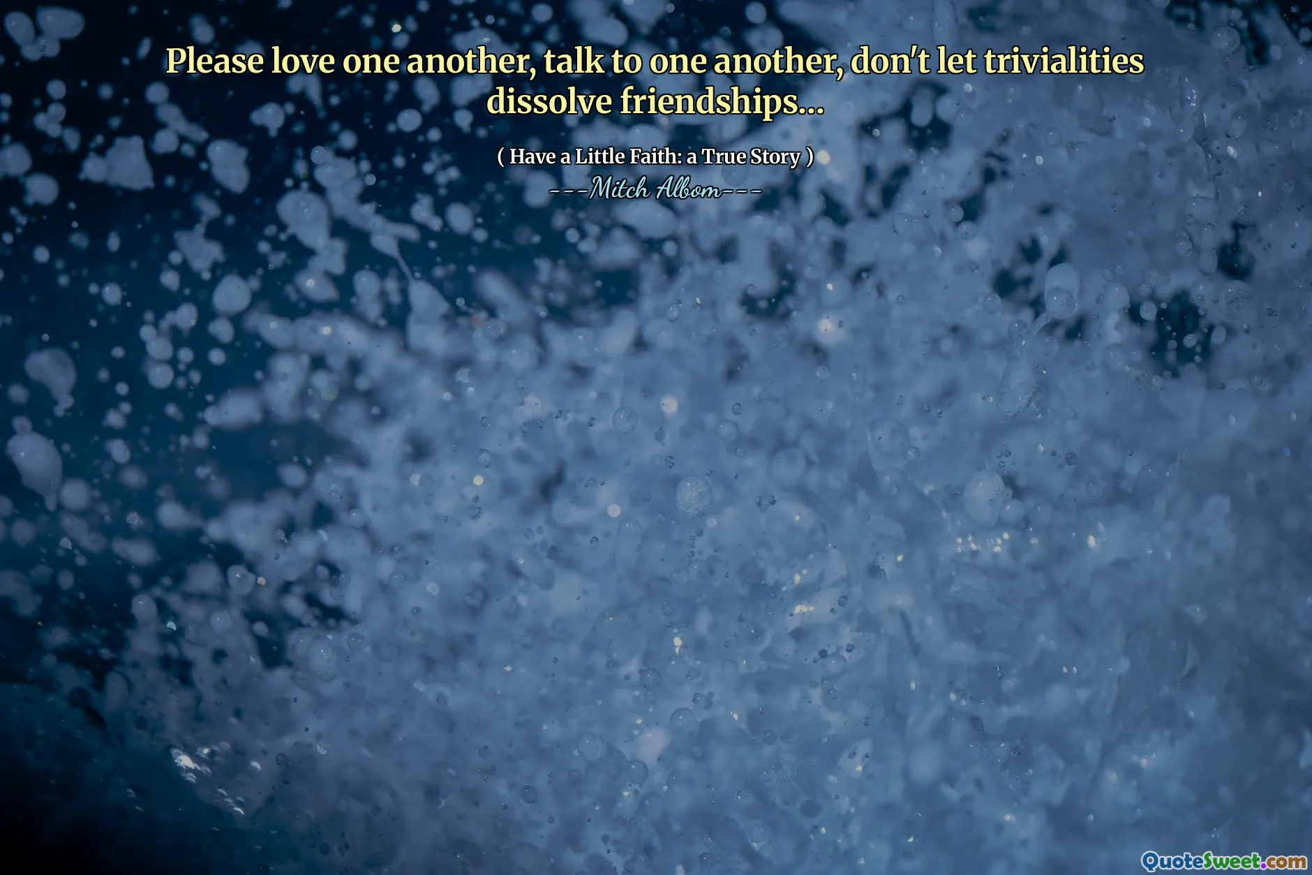 Bitte lieben Sie einander, sprechen Sie miteinander, lassen Sie die Trivialitäten keine Freundschaften auflösen ...